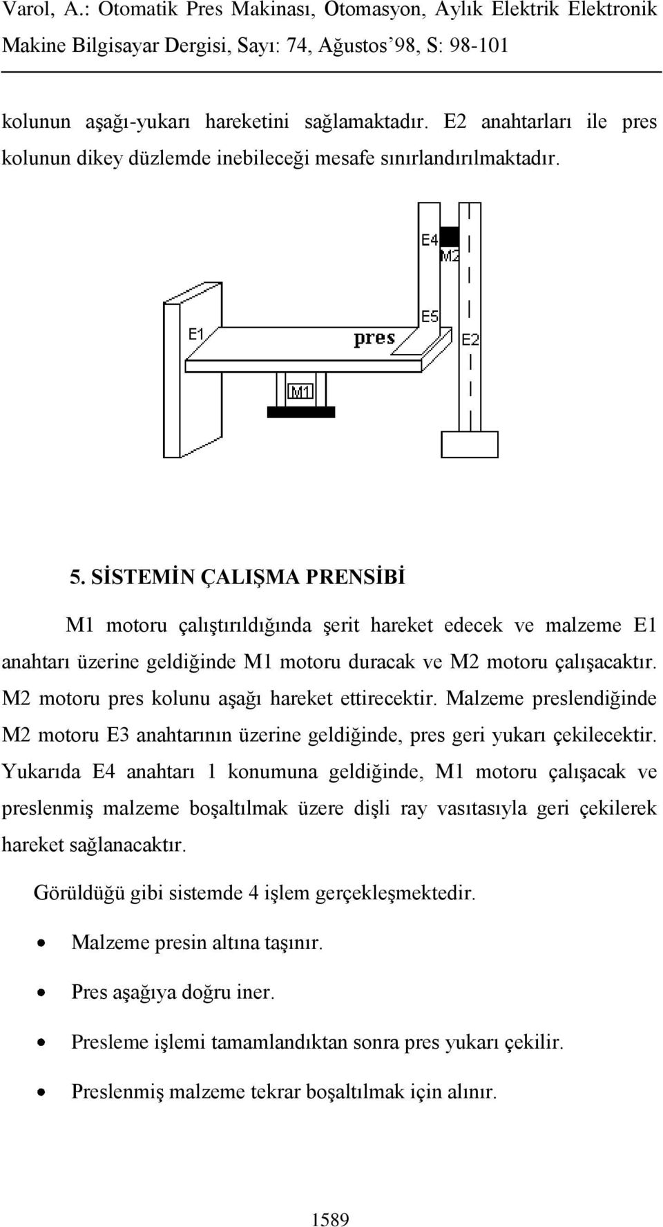 M2 motoru pres kolunu aşağı hareket ettirecektir. Malzeme preslendiğinde M2 motoru E3 anahtarının üzerine geldiğinde, pres geri yukarı çekilecektir.