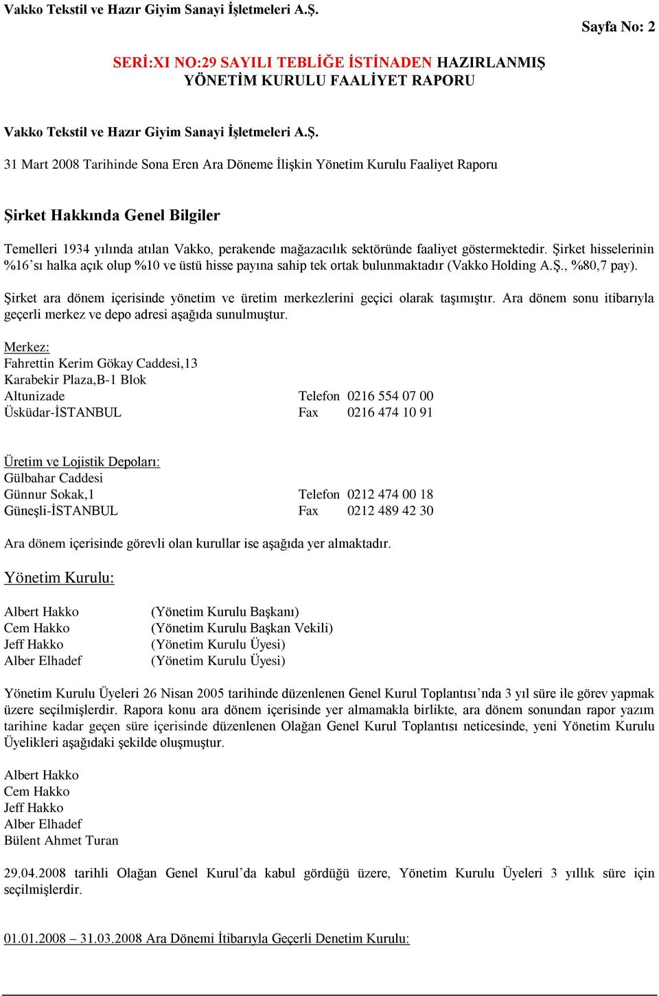 göstermektedir. Şirket hisselerinin %16 sı halka açık olup %10 ve üstü hisse payına sahip tek ortak bulunmaktadır (Vakko Holding A.Ş., %80,7 pay).