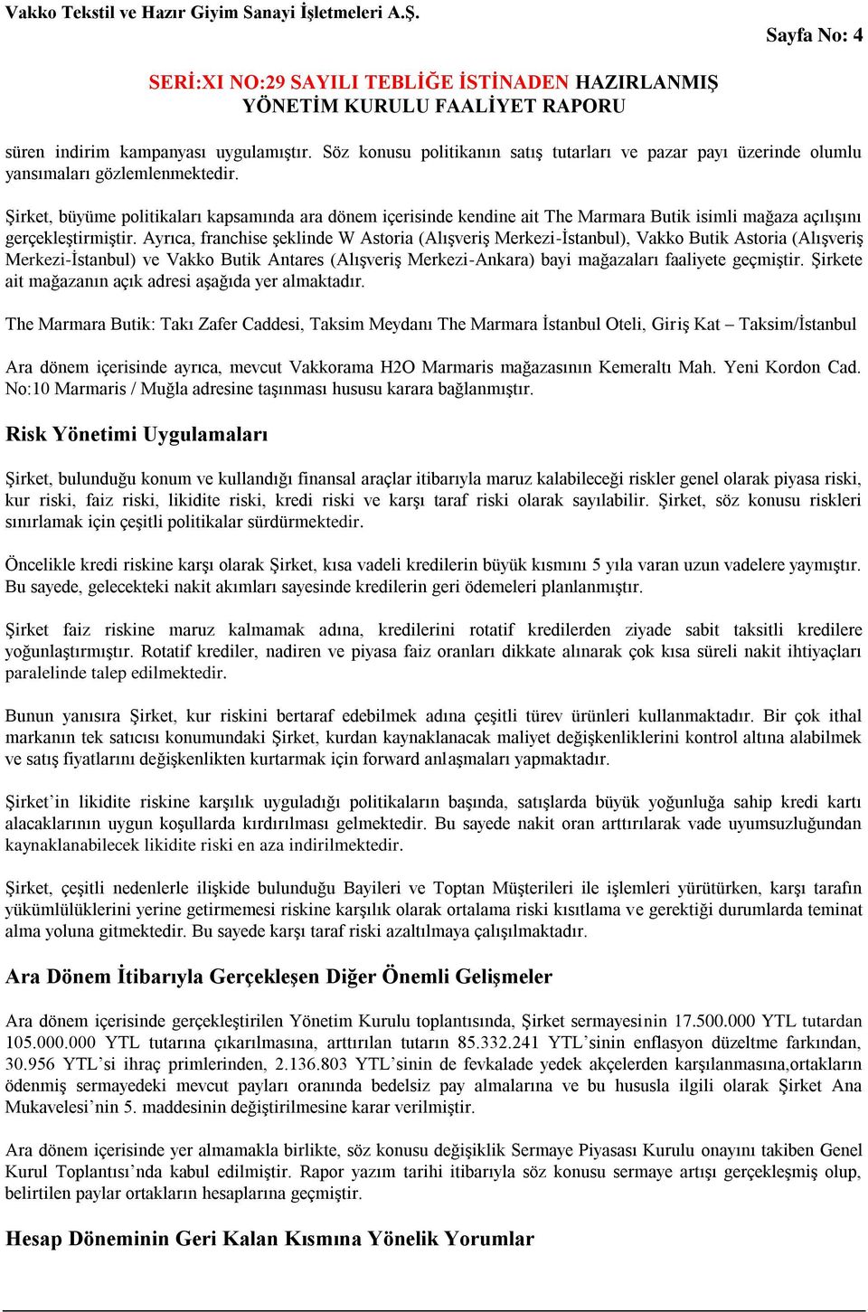 Ayrıca, franchise şeklinde W Astoria (Alışveriş Merkezi-İstanbul), Vakko Butik Astoria (Alışveriş Merkezi-İstanbul) ve Vakko Butik Antares (Alışveriş Merkezi-Ankara) bayi mağazaları faaliyete