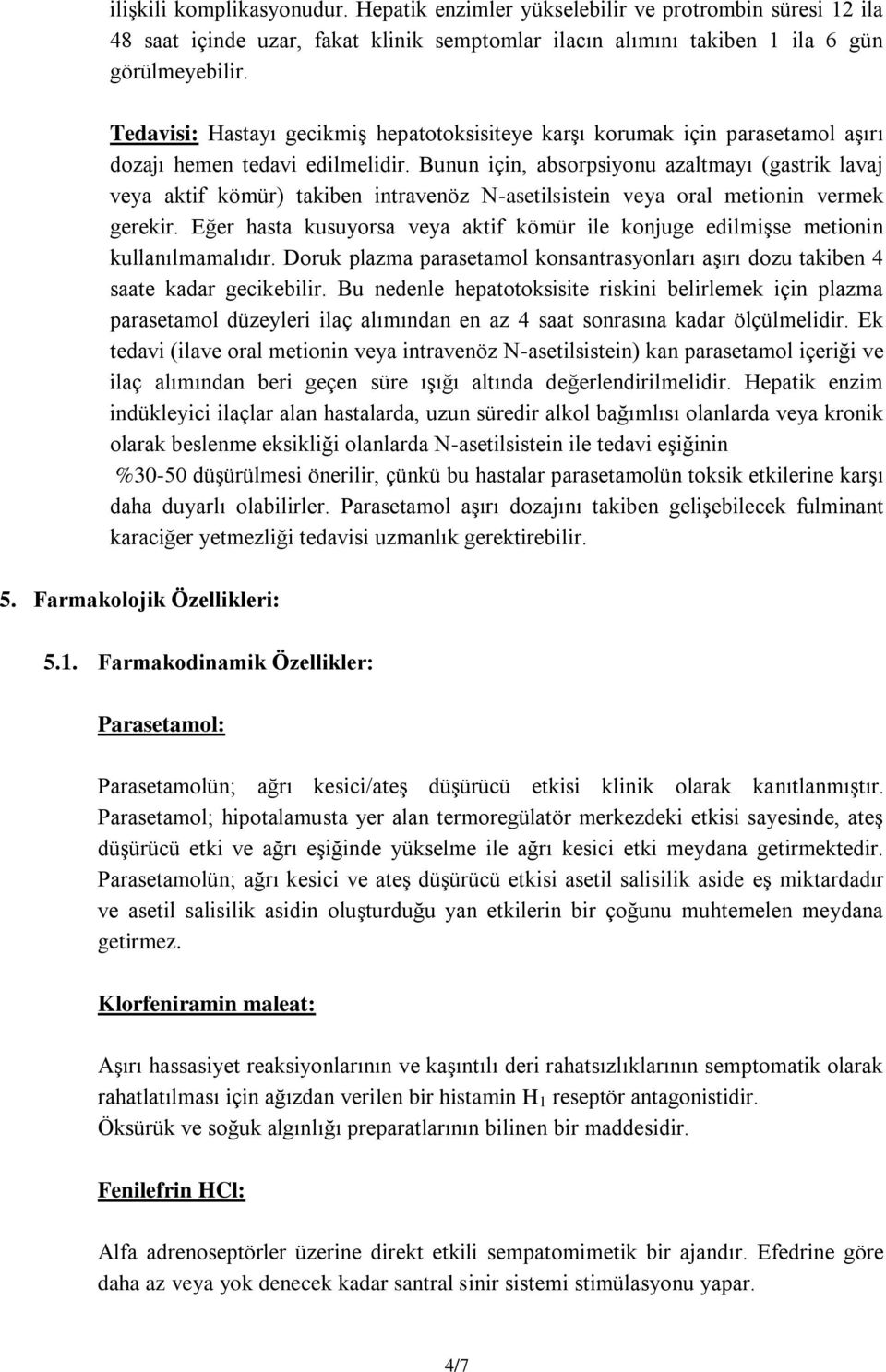 Bunun için, absorpsiyonu azaltmayı (gastrik lavaj veya aktif kömür) takiben intravenöz N-asetilsistein veya oral metionin vermek gerekir.