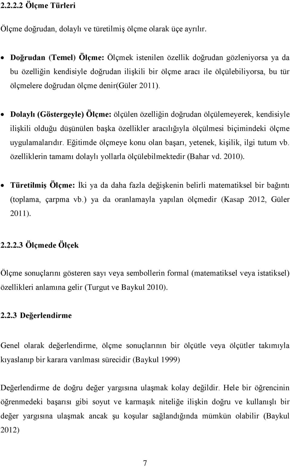 2011). Dolaylı (Göstergeyle) Ölçme: ölçülen özelliğin doğrudan ölçülemeyerek, kendisiyle ilişkili olduğu düşünülen başka özellikler aracılığıyla ölçülmesi biçimindeki ölçme uygulamalarıdır.