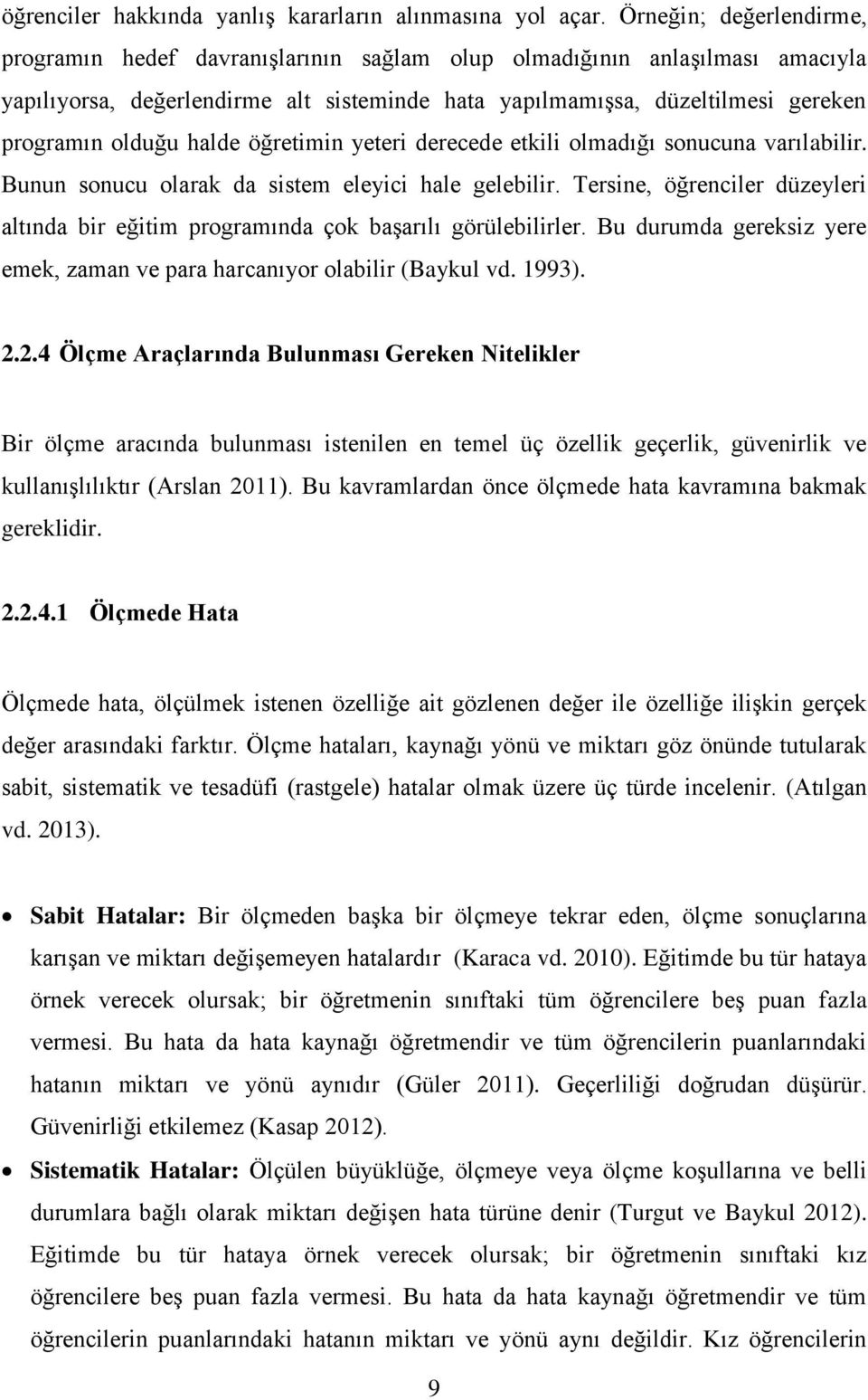 halde öğretimin yeteri derecede etkili olmadığı sonucuna varılabilir. Bunun sonucu olarak da sistem eleyici hale gelebilir.