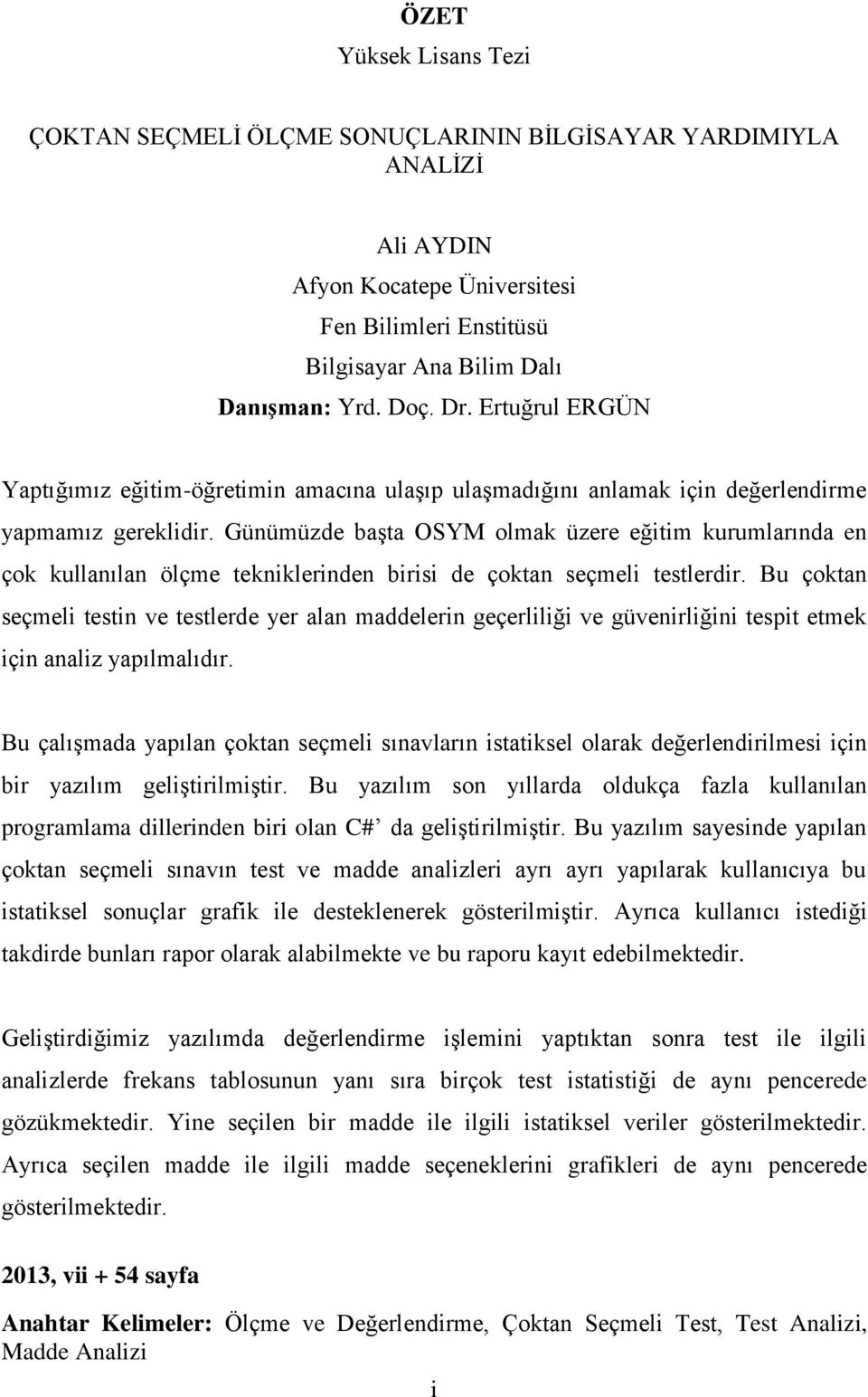 Günümüzde başta OSYM olmak üzere eğitim kurumlarında en çok kullanılan ölçme tekniklerinden birisi de çoktan seçmeli testlerdir.