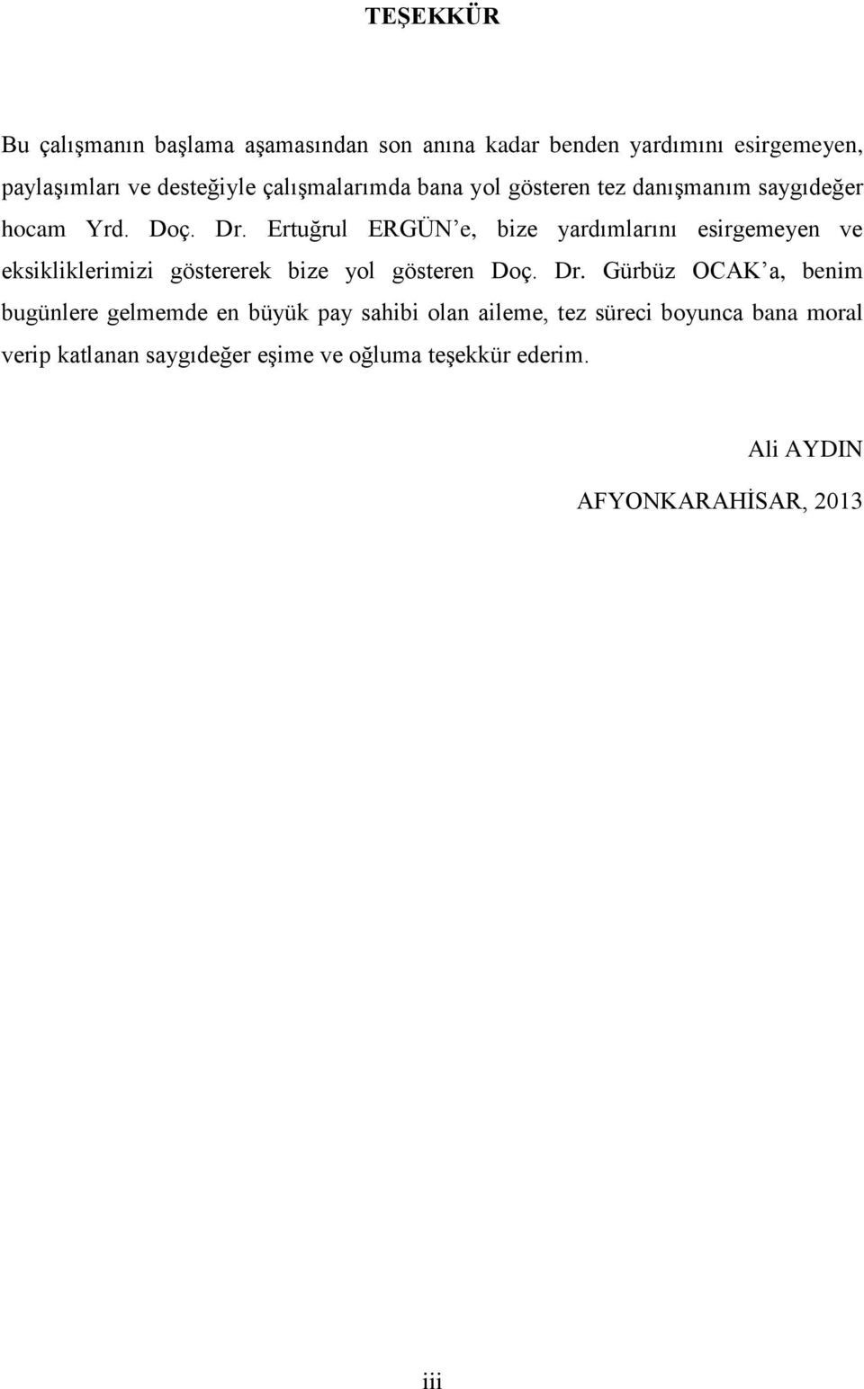 Ertuğrul ERGÜN e, bize yardımlarını esirgemeyen ve eksikliklerimizi göstererek bize yol gösteren Doç. Dr.