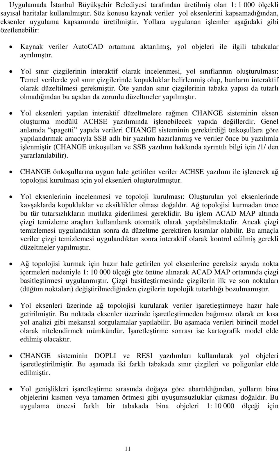 Yollara uygulanan işlemler aşağıdaki gibi özetlenebilir: Kaynak veriler AutoCAD ortamına aktarılmış, yol objeleri ile ilgili tabakalar ayrılmıştır.