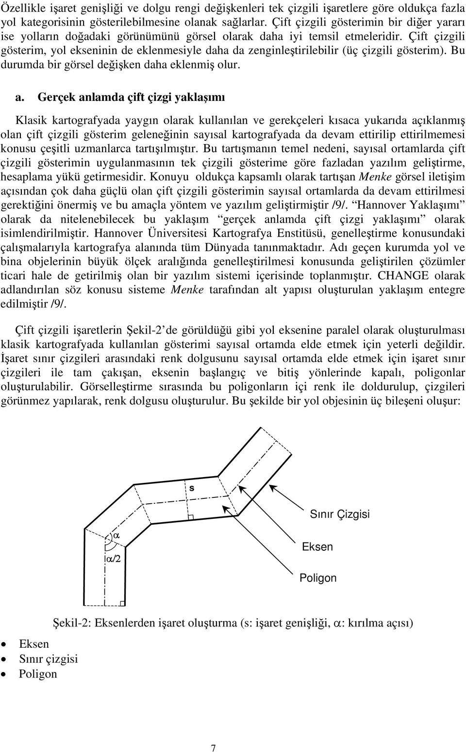 Çift çizgili gösterim, yol ekseninin de eklenmesiyle daha da zenginleştirilebilir (üç çizgili gösterim). Bu durumda bir görsel değişken daha eklenmiş olur. a.