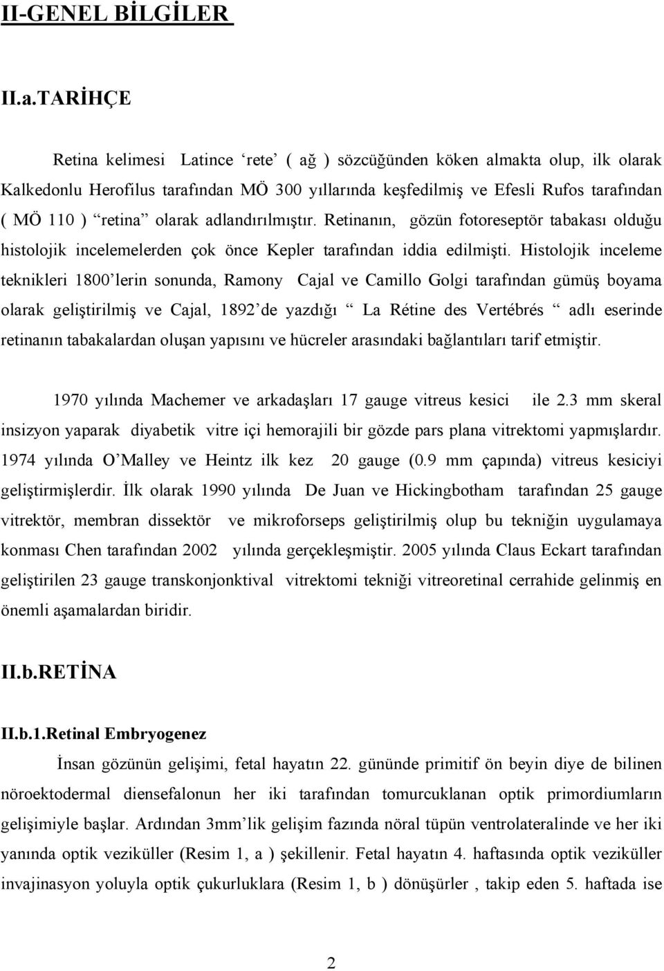 olarak adlandırılmıştır. Retinanın, gözün fotoreseptör tabakası olduğu histolojik incelemelerden çok önce Kepler tarafından iddia edilmişti.