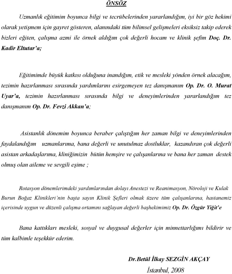 Kadir Eltutar a; Eğitimimde büyük katkısı olduğuna inandığım, etik ve mesleki yönden örnek alacağım, tezimin hazırlanması sırasında yardımlarını esirgemeyen tez danışmanım Op