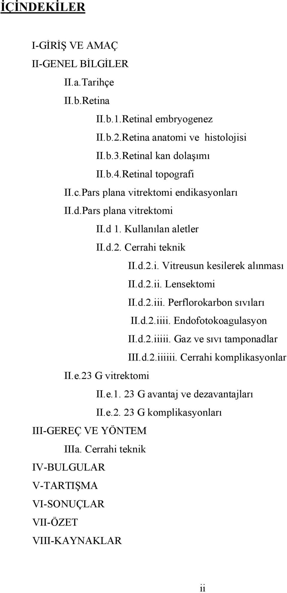d.2.ii. Lensektomi II.d.2.iii. Perflorokarbon sıvıları II.d.2.iiii. Endofotokoagulasyon II.d.2.iiiii. Gaz ve sıvı tamponadlar III.d.2.iiiiii. Cerrahi komplikasyonlar II.e.23 G vitrektomi II.