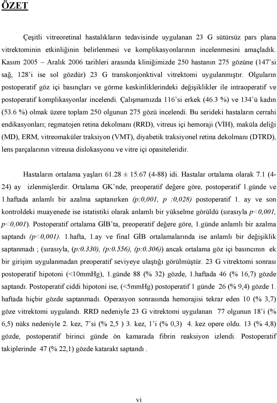 Olguların postoperatif göz içi basınçları ve görme keskinliklerindeki değişiklikler ile intraoperatif ve postoperatif komplikasyonlar incelendi. Çalışmamızda 116 si erkek (46.3 %) ve 134 ü kadın (53.