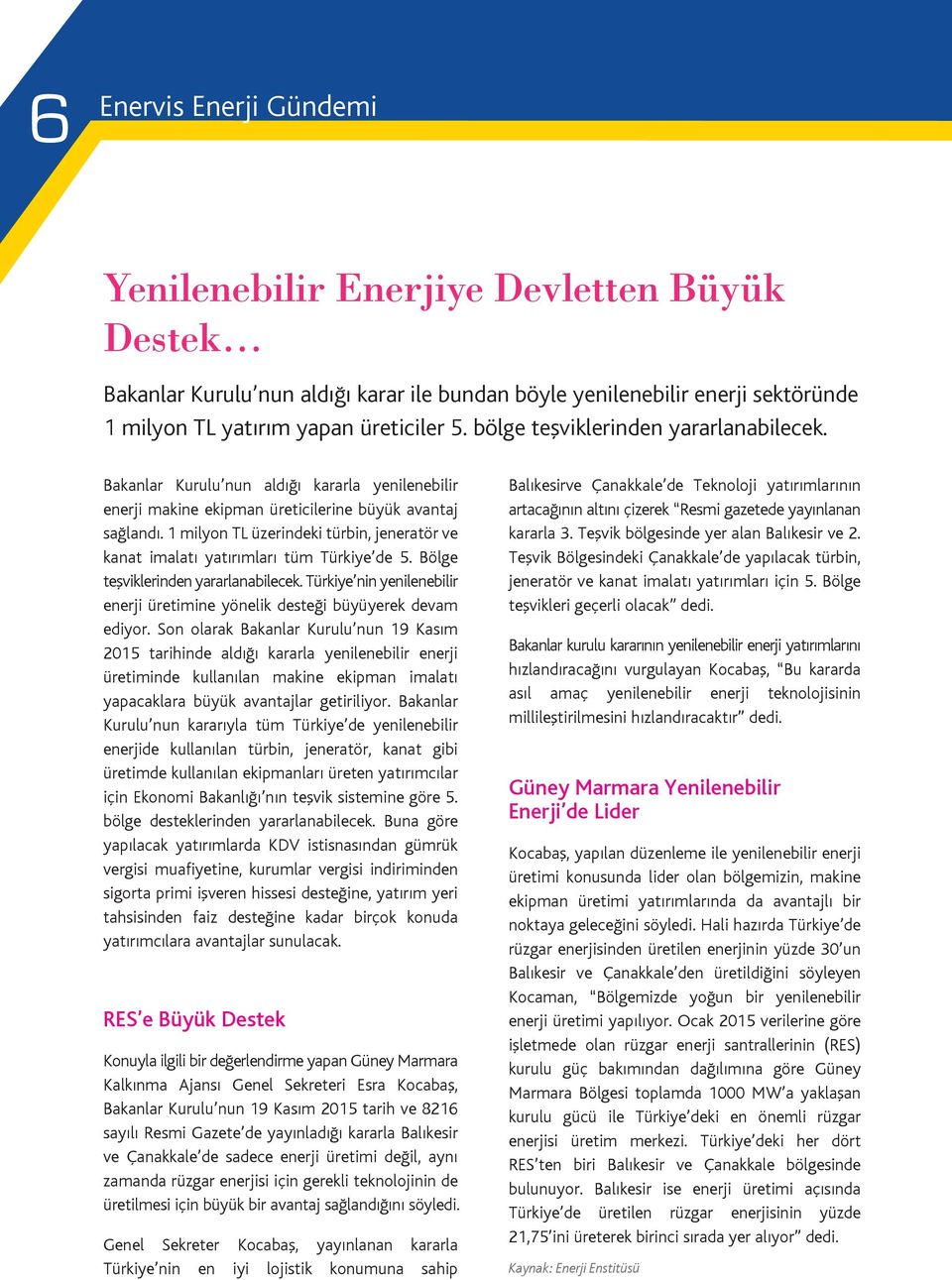 1 milyon TL üzerindeki türbin, jeneratör ve kanat imalatı yatırımları tüm Türkiye de 5. Bölge teşviklerinden yararlanabilecek.