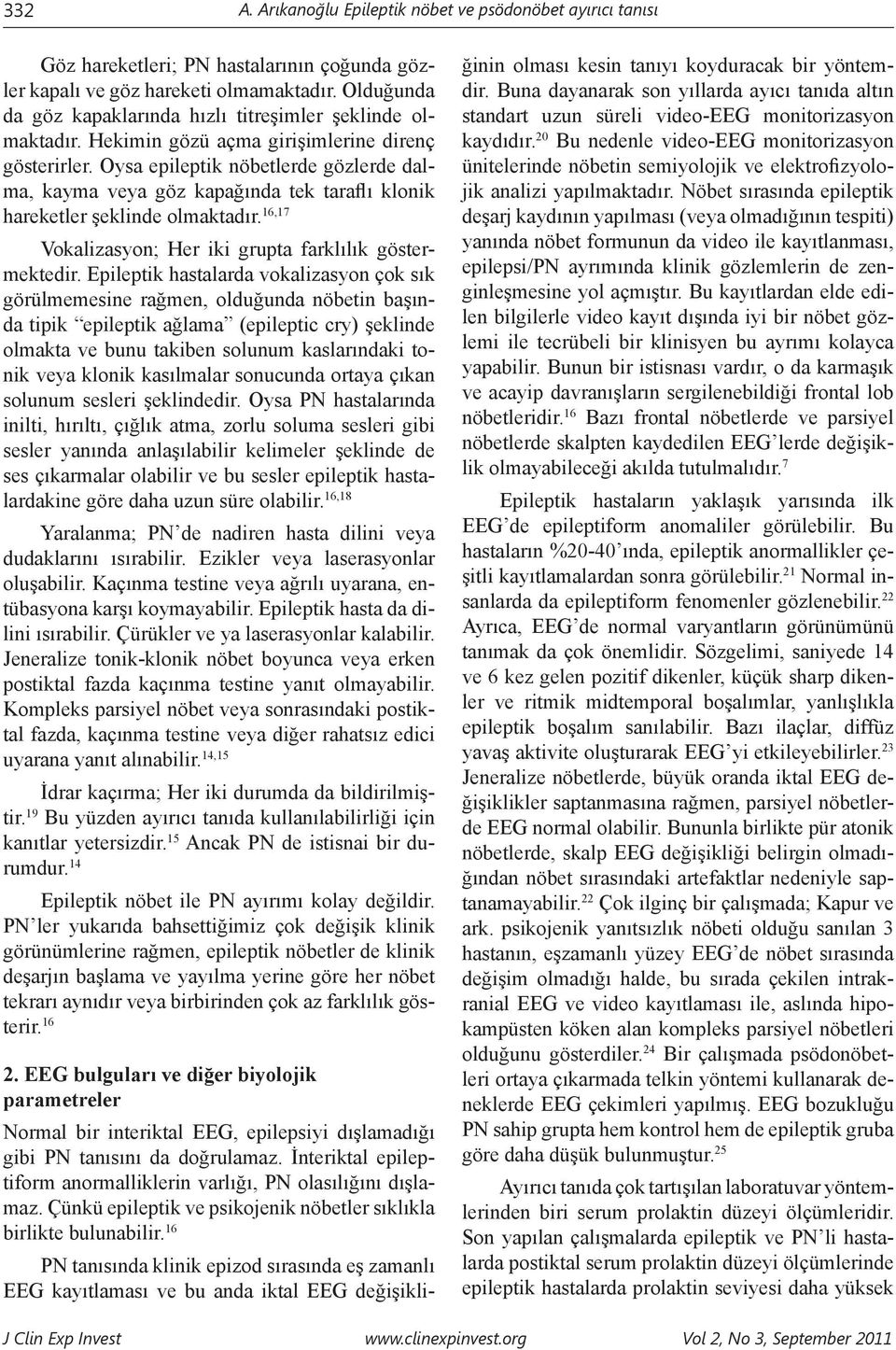 Oysa epileptik nöbetlerde gözlerde dalma, kayma veya göz kapağında tek taraflı klonik hareketler şeklinde olmaktadır. 16,17 Vokalizasyon; Her iki grupta farklılık göstermektedir.