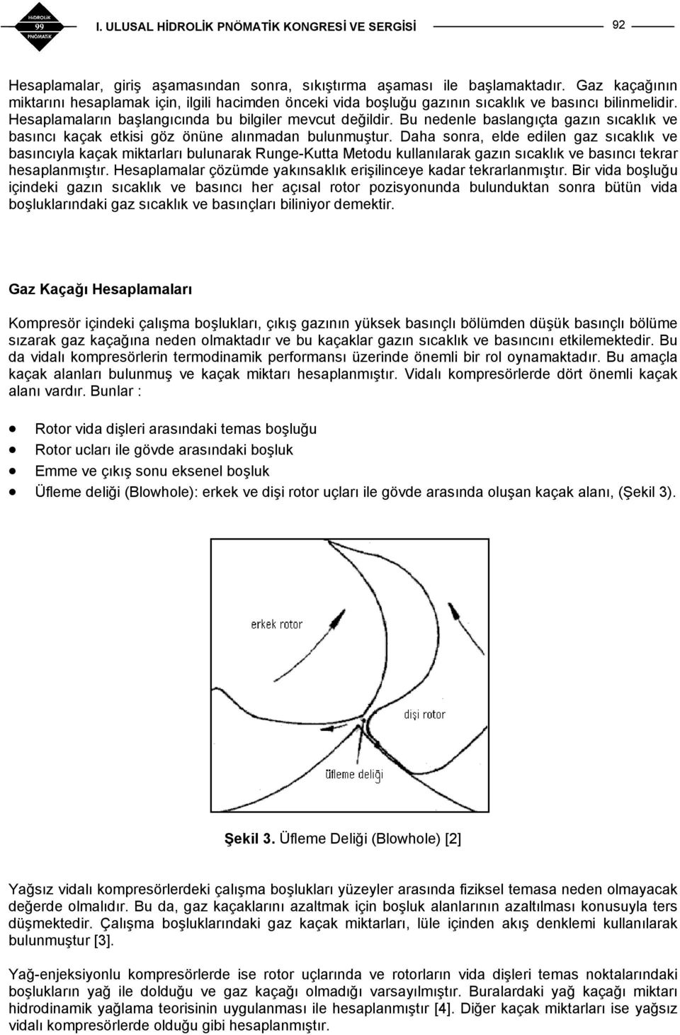 Daha sonra, elde edilen gaz sıcaklık ve basıncıyla kaçak miktarları bulunarak Runge-Kutta Metodu kullanılarak gazın sıcaklık ve basıncı tekrar hesaplanmıştır.