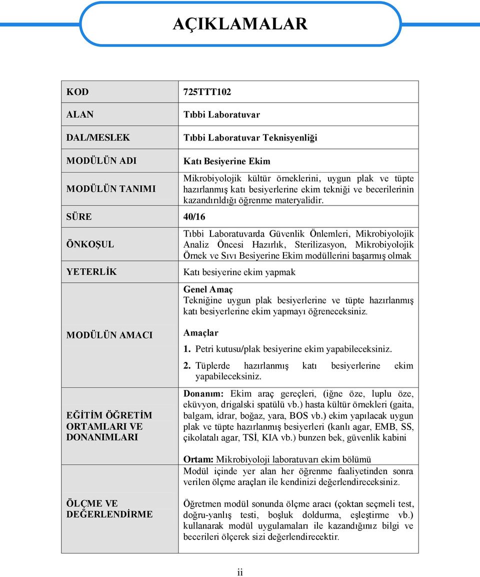 Tıbbi Laboratuvarda Güvenlik Önlemleri, Mikrobiyolojik Analiz Öncesi Hazırlık, Sterilizasyon, Mikrobiyolojik Örnek ve Sıvı Besiyerine Ekim modüllerini baģarmıģ olmak Katı besiyerine ekim yapmak Genel