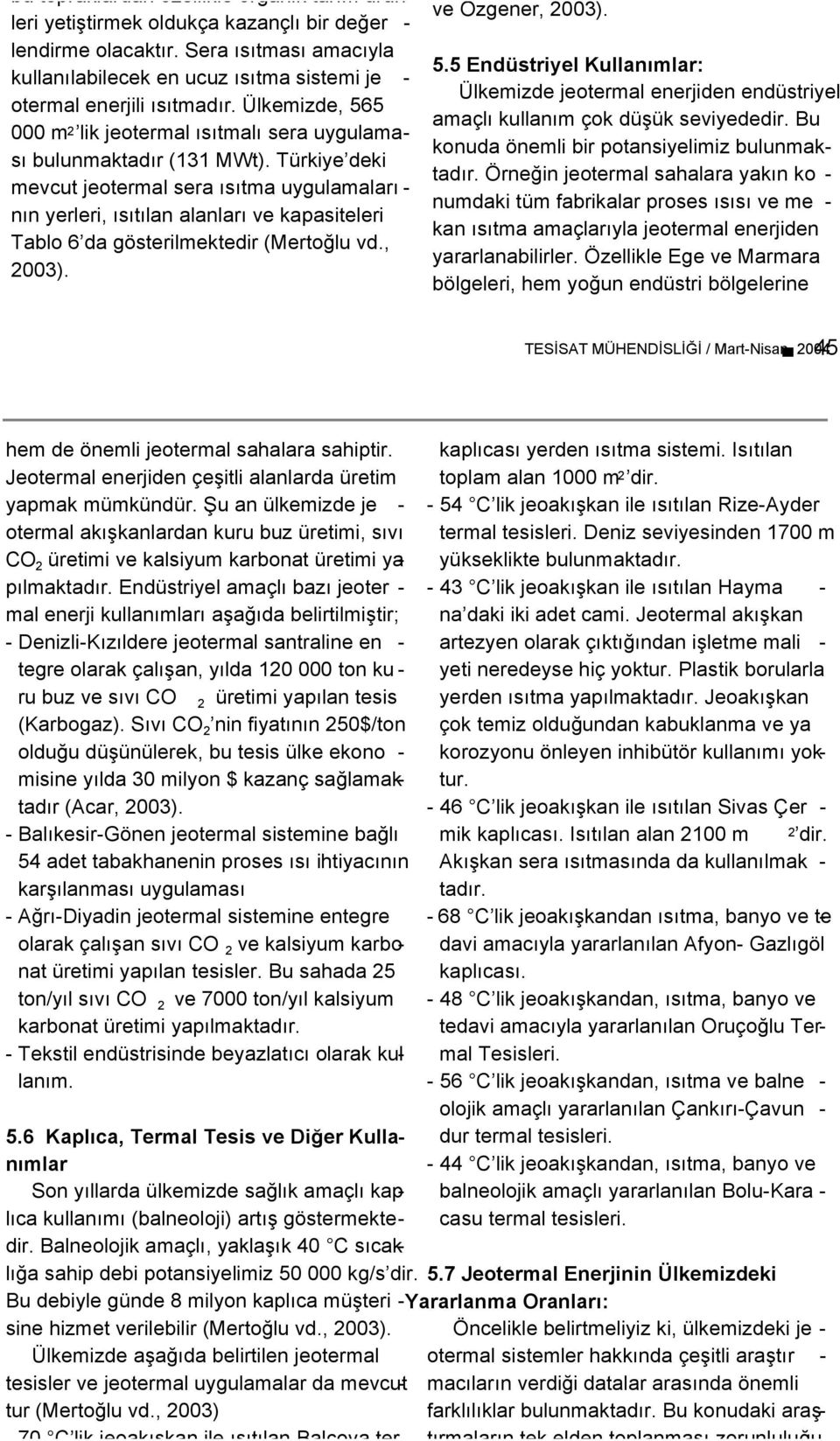 Türkiye deki mevcut jeotermal sera ısıtma uygulamaları - nın yerleri, ısıtılan alanları ve kapasiteleri Tablo 6 da gösterilmektedir (Mertoğlu vd., 2003). ve Özgener, 2003). 5.