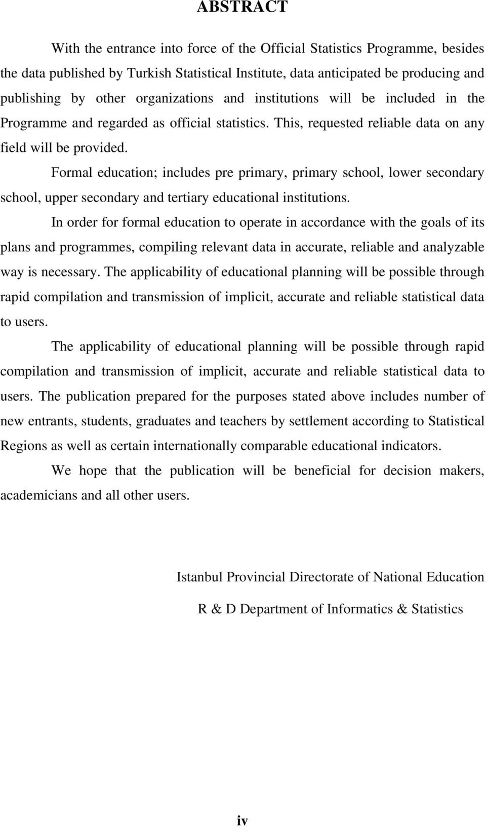 Formal education; includes pre primary, primary school, lower secondary school, upper secondary and tertiary educational institutions.