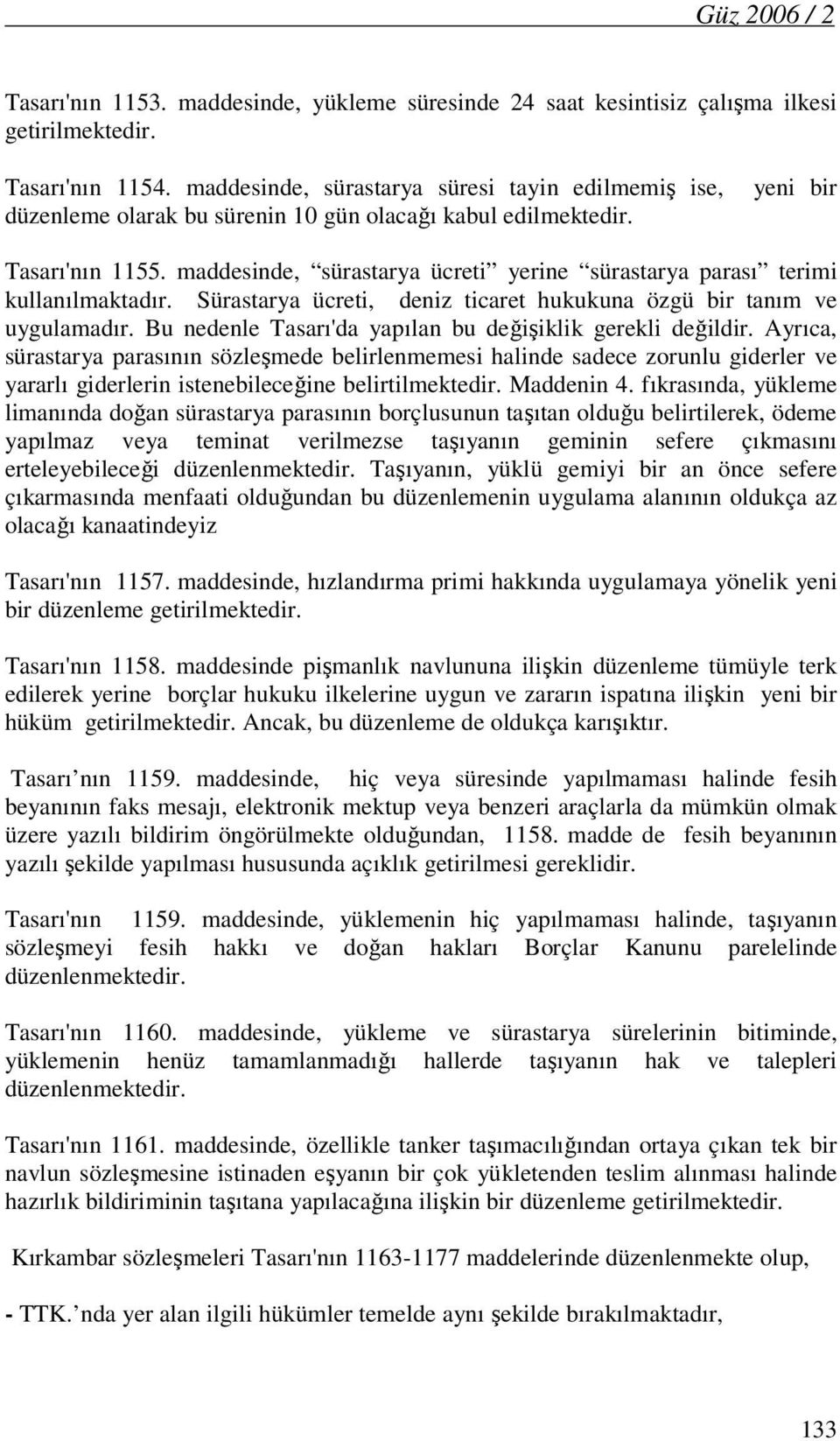 maddesinde, sürastarya ücreti yerine sürastarya parası terimi kullanılmaktadır. Sürastarya ücreti, deniz ticaret hukukuna özgü bir tanım ve uygulamadır.