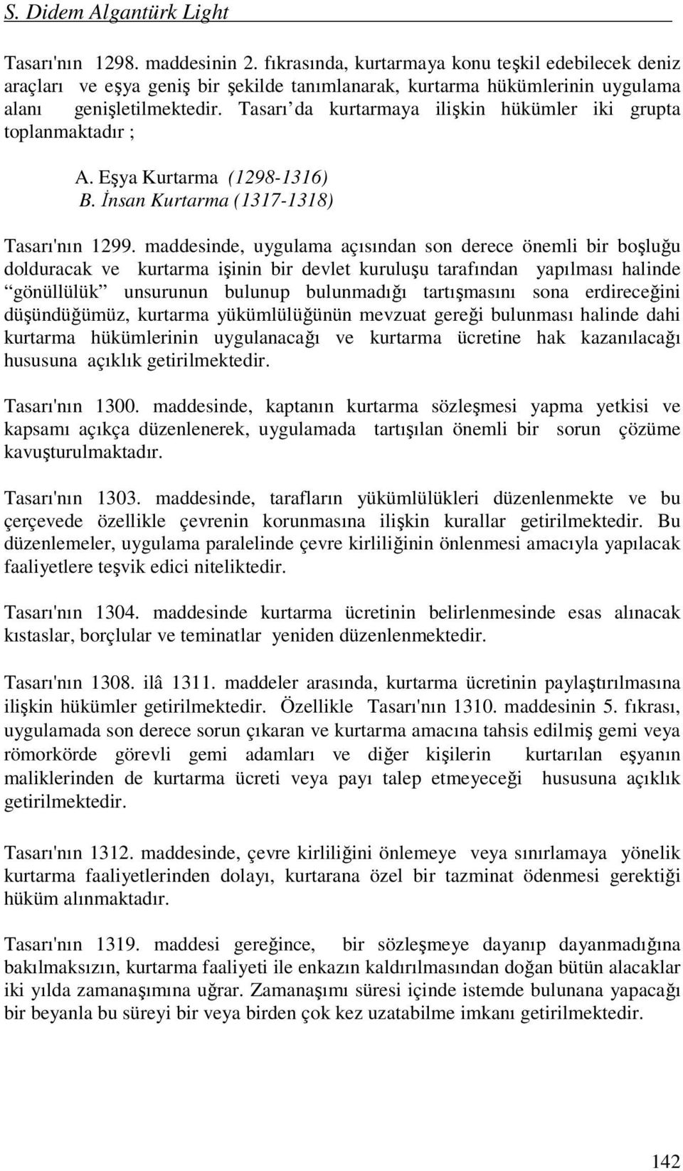 Tasarı da kurtarmaya ilişkin hükümler iki grupta toplanmaktadır ; A. Eşya Kurtarma (1298-1316) B. İnsan Kurtarma (1317-1318) Tasarı'nın 1299.