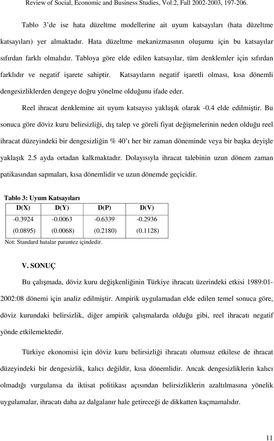 Katsayıların negatif işaretli olması, kısa dönemli dengesizliklerden dengeye doğru yönelme olduğunu ifade eder. Reel ihracat denklemine ait uyum katsayısı yaklaşık olarak -0.4 elde edilmiştir.