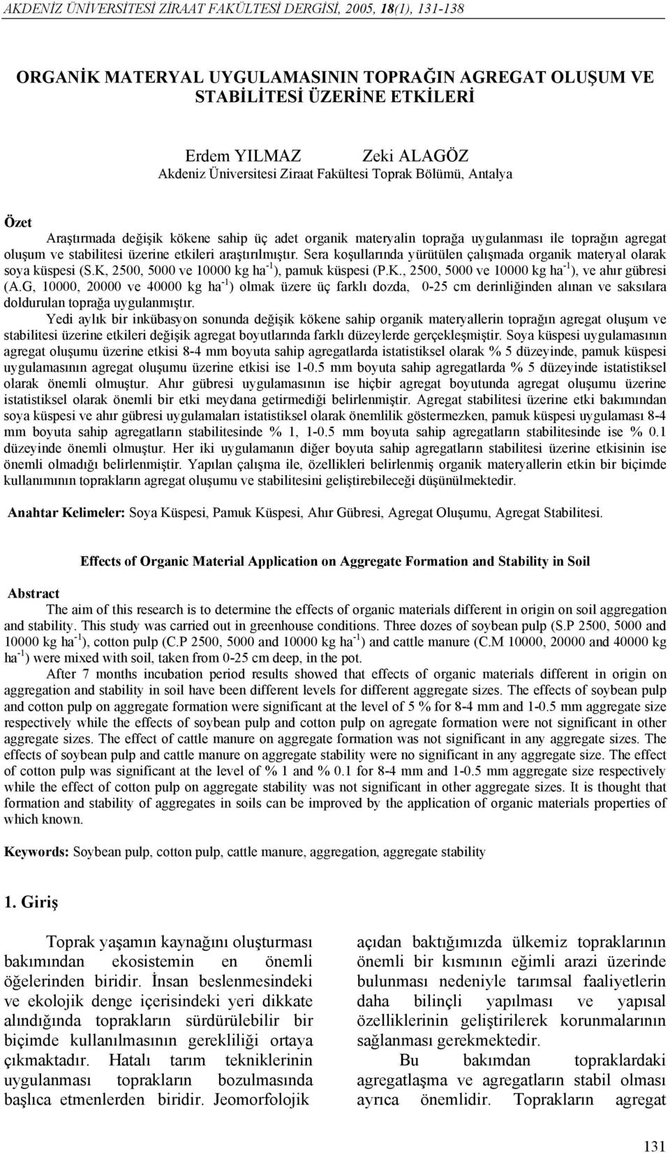 araştırılmıştır. Sera koşullarında yürütülen çalışmada organik materyal olarak soya küspesi (S.K, 2500, 5000 ve 10000 kg ha -1 ), pamuk küspesi (P.K., 2500, 5000 ve 10000 kg ha -1 ), ve ahır gübresi (A.