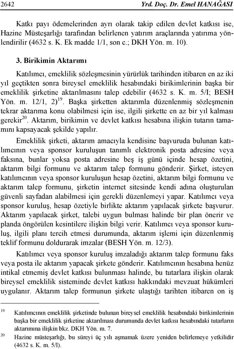 Birikimin Aktarımı Katılımcı, emeklilik sözleşmesinin yürürlük tarihinden itibaren en az iki yıl geçtikten sonra bireysel emeklilik hesabındaki birikimlerinin başka bir emeklilik şirketine