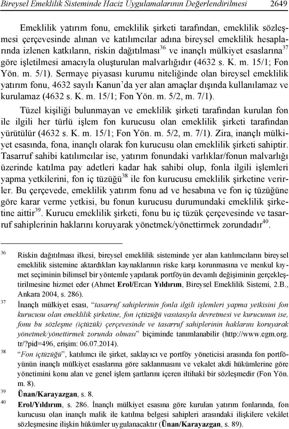 Sermaye piyasası kurumu niteliğinde olan bireysel emeklilik yatırım fonu, 4632 sayılı Kanun da yer alan amaçlar dışında kullanılamaz ve kurulamaz (4632 s. K. m. 15/1; Fon Yön. m. 5/2, m. 7/1).