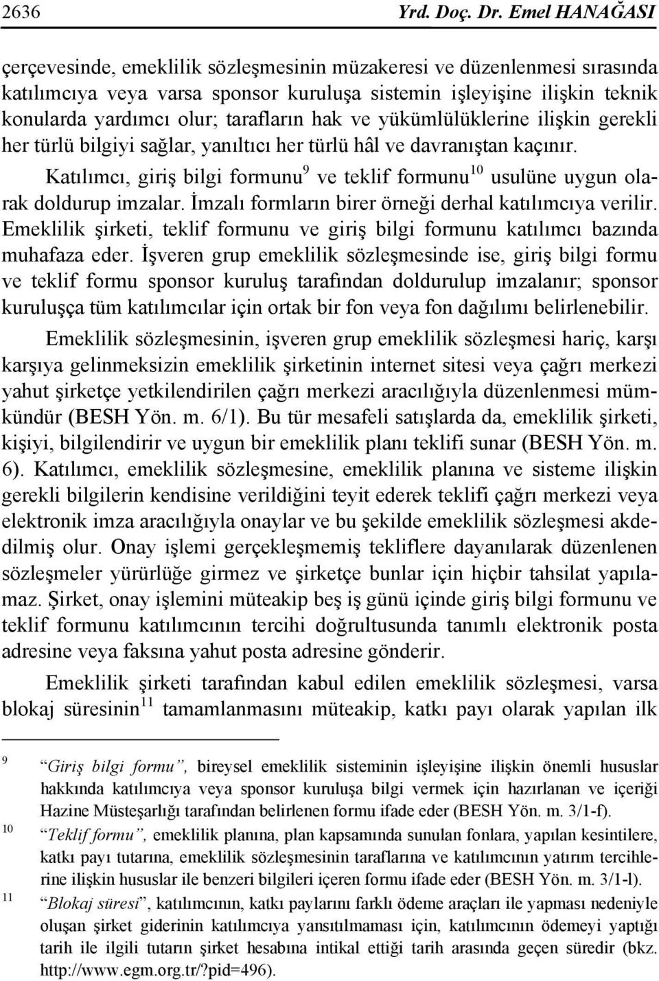 hak ve yükümlülüklerine ilişkin gerekli her türlü bilgiyi sağlar, yanıltıcı her türlü hâl ve davranıştan kaçınır.