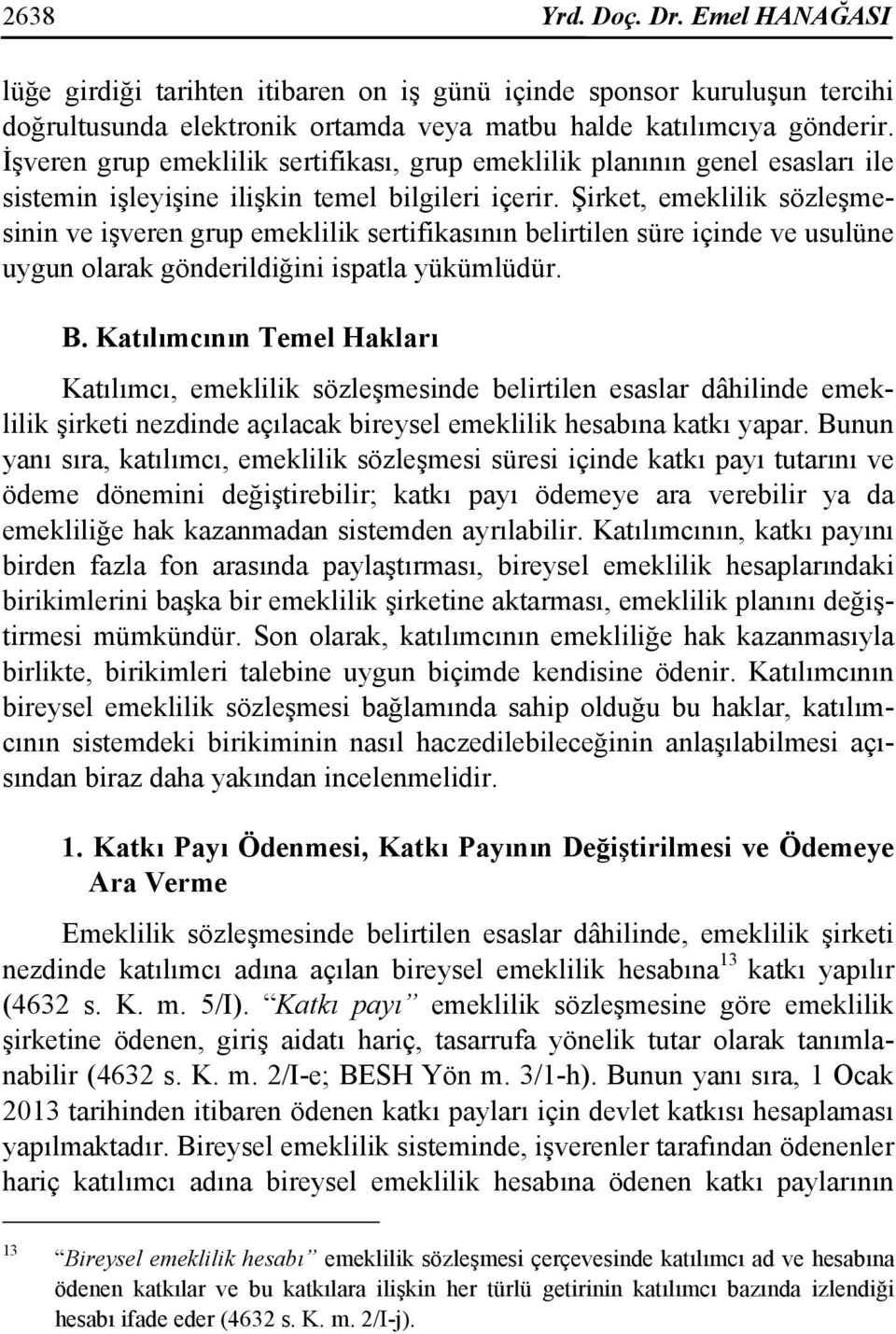 Şirket, emeklilik sözleşmesinin ve işveren grup emeklilik sertifikasının belirtilen süre içinde ve usulüne uygun olarak gönderildiğini ispatla yükümlüdür. B.