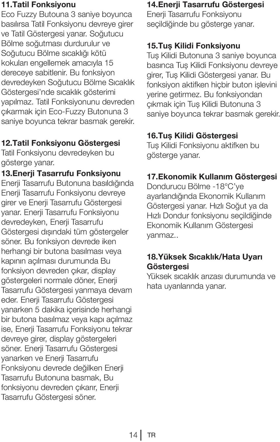 Bu fonksiyon devredeyken Soğutucu Bölme Sıcaklık Göstergesi nde sıcaklık gösterimi yapılmaz. Tatil Fonksiyonunu devreden çıkarmak için Eco-Fuzzy Butonuna 3 saniye boyunca tekrar basmak gerekir. 12.