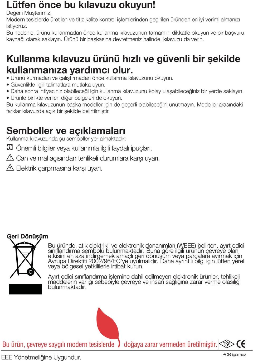 Kullanma kılavuzu ürünü hızlı ve güvenli bir şekilde kullanmanıza yardımcı olur. Ürünü kurmadan ve çalıştırmadan önce kullanma kılavuzunu okuyun. Güvenlikle ilgili talimatlara mutlaka uyun.