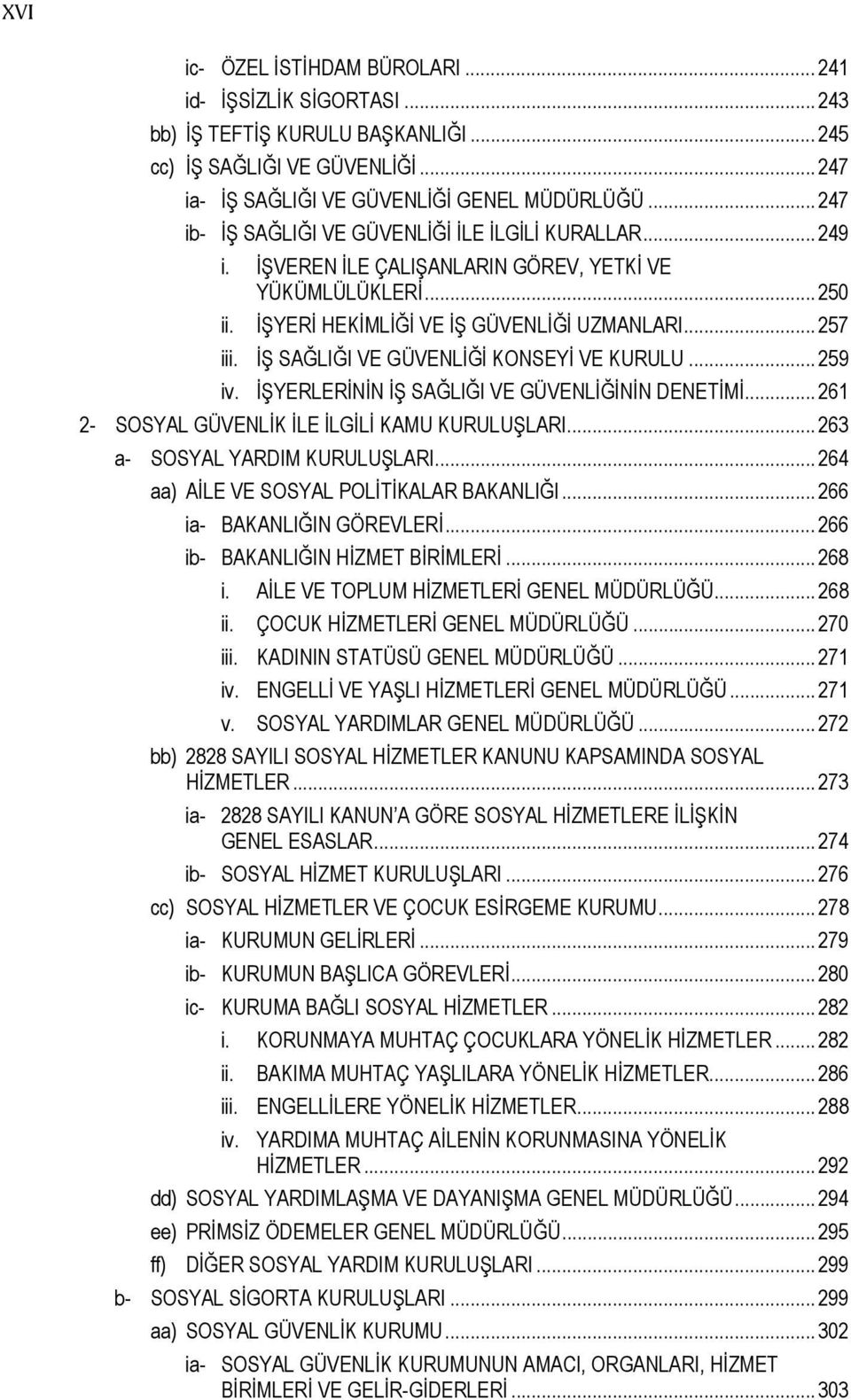 İŞ SAĞLIĞI VE GÜVENLİĞİ KONSEYİ VE KURULU... 259 iv. İŞYERLERİNİN İŞ SAĞLIĞI VE GÜVENLİĞİNİN DENETİMİ... 261 2- SOSYAL GÜVENLİK İLE İLGİLİ KAMU KURULUŞLARI... 263 a- SOSYAL YARDIM KURULUŞLARI.