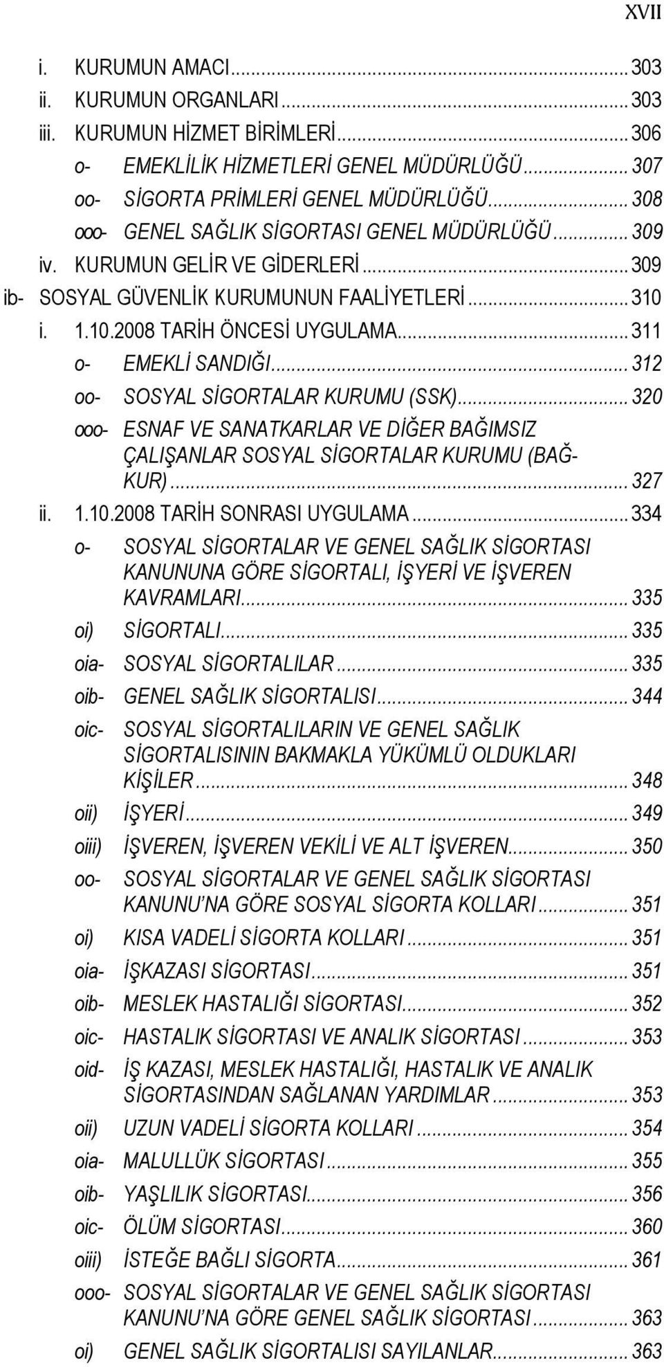 .. 311 o- EMEKLİ SANDIĞI... 312 oo- SOSYAL SİGORTALAR KURUMU (SSK)... 320 ooo- ESNAF VE SANATKARLAR VE DİĞER BAĞIMSIZ ÇALIŞANLAR SOSYAL SİGORTALAR KURUMU (BAĞ- KUR)... 327 ii. 1.10.