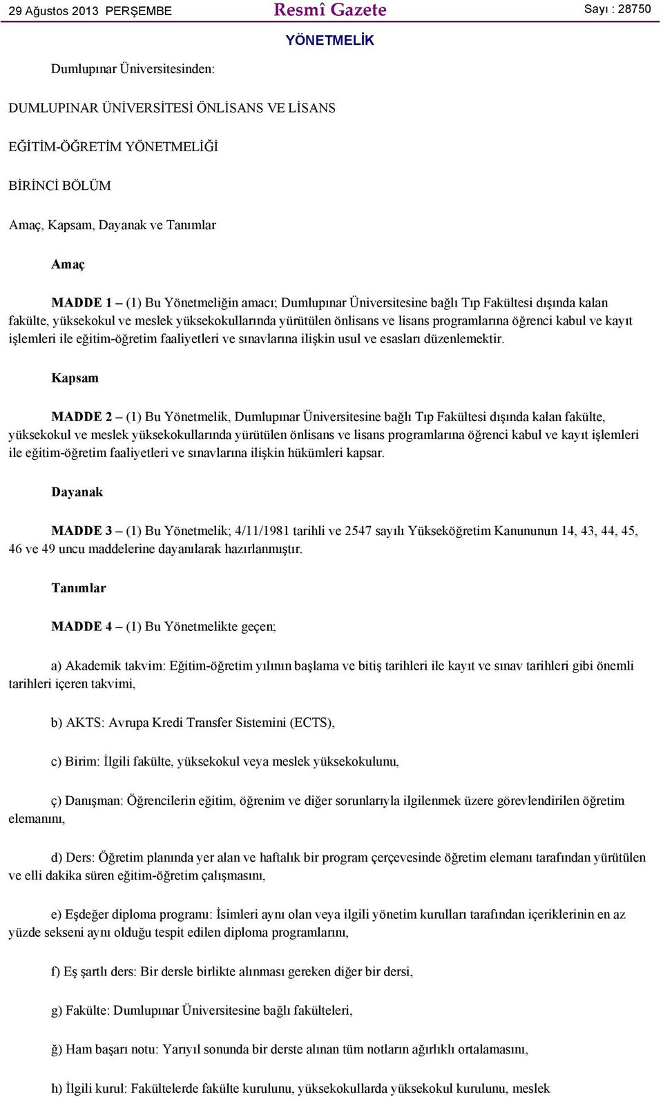 öğrenci kabul ve kayıt işlemleri ile eğitim-öğretim faaliyetleri ve sınavlarına ilişkin usul ve esasları düzenlemektir.