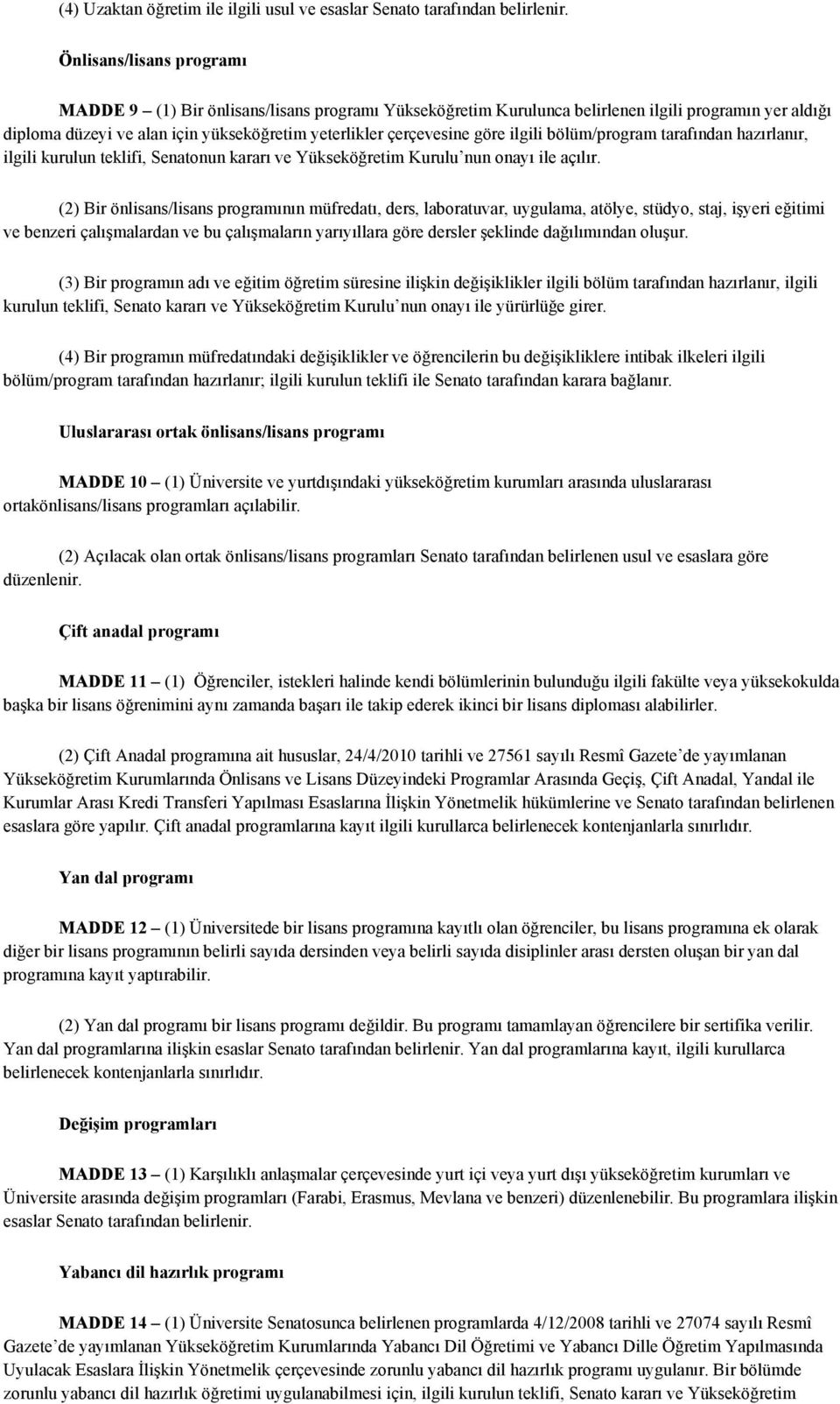 ilgili bölüm/program tarafından hazırlanır, ilgili kurulun teklifi, Senatonun kararı ve Yükseköğretim Kurulu nun onayı ile açılır.