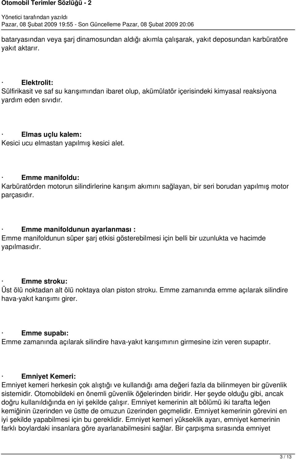 Emme manifoldu: Karbüratörden motorun silindirlerine karışım akımını sağlayan, bir seri borudan yapılmış motor parçasıdır.