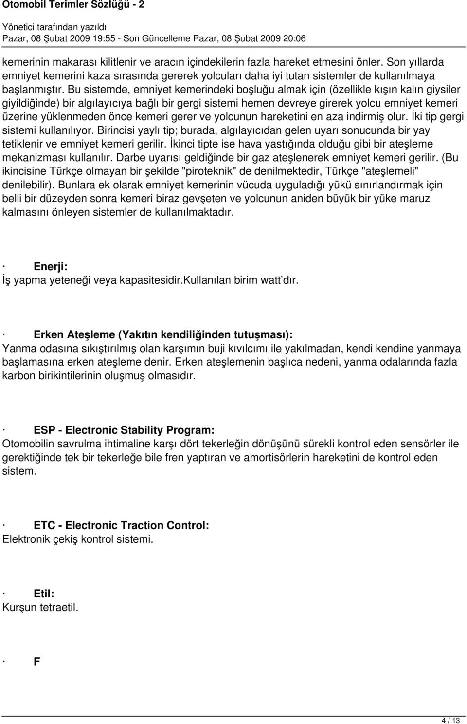 Bu sistemde, emniyet kemerindeki boşluğu almak için (özellikle kışın kalın giysiler giyildiğinde) bir algılayıcıya bağlı bir gergi sistemi hemen devreye girerek yolcu emniyet kemeri üzerine