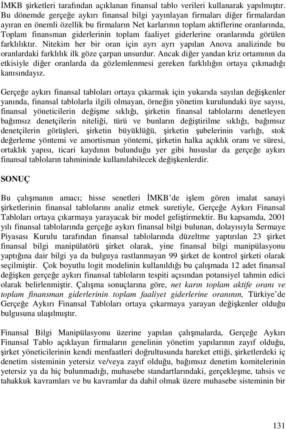 toplam faaliyet giderlerine oranlarında görülen farklılıktır. Nitekim her bir oran için ayrı ayrı yapılan Anova analizinde bu oranlardaki farklılık ilk göze çarpan unsurdur.