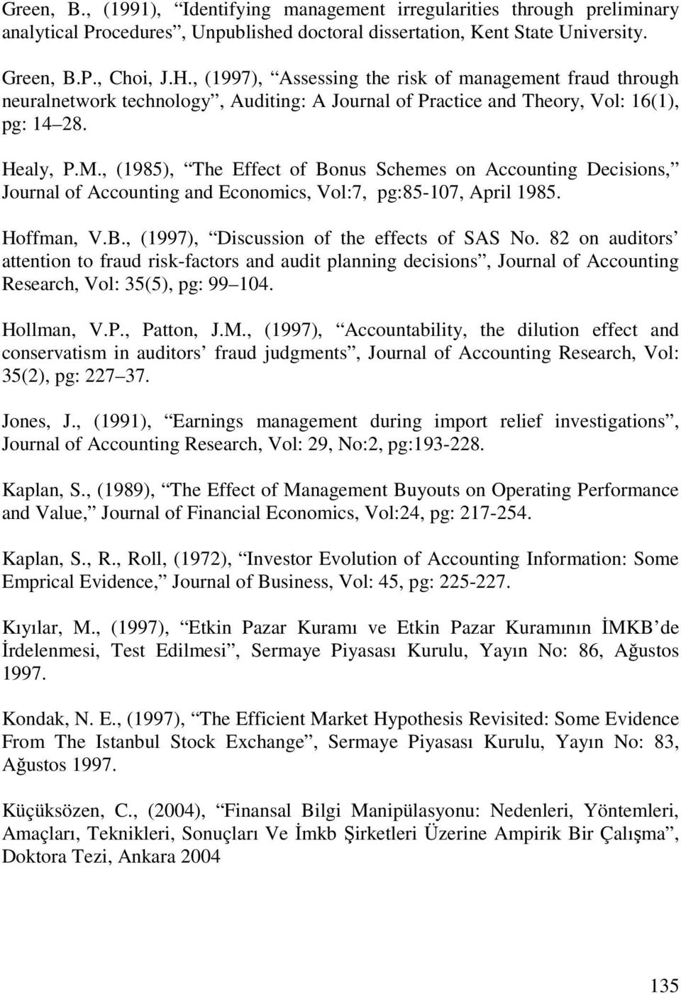 , (1985), The Effect of Bonus Schemes on Accounting Decisions, Journal of Accounting and Economics, Vol:7, pg:85-107, April 1985. Hoffman, V.B., (1997), Discussion of the effects of SAS No.