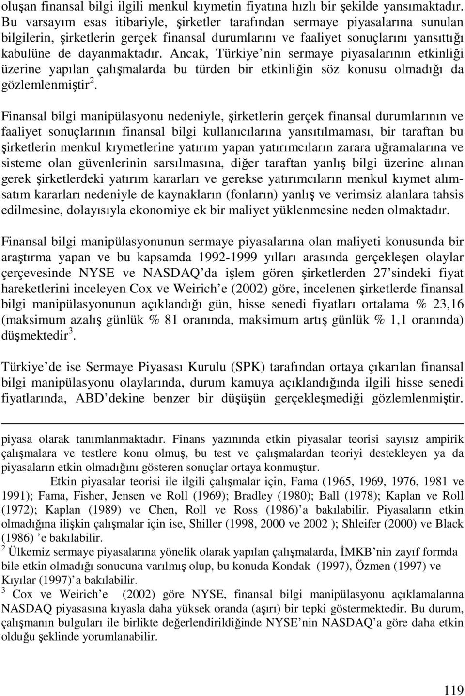 Ancak, Türkiye nin sermaye piyasalarının etkinliği üzerine yapılan çalışmalarda bu türden bir etkinliğin söz konusu olmadığı da gözlemlenmiştir 2.