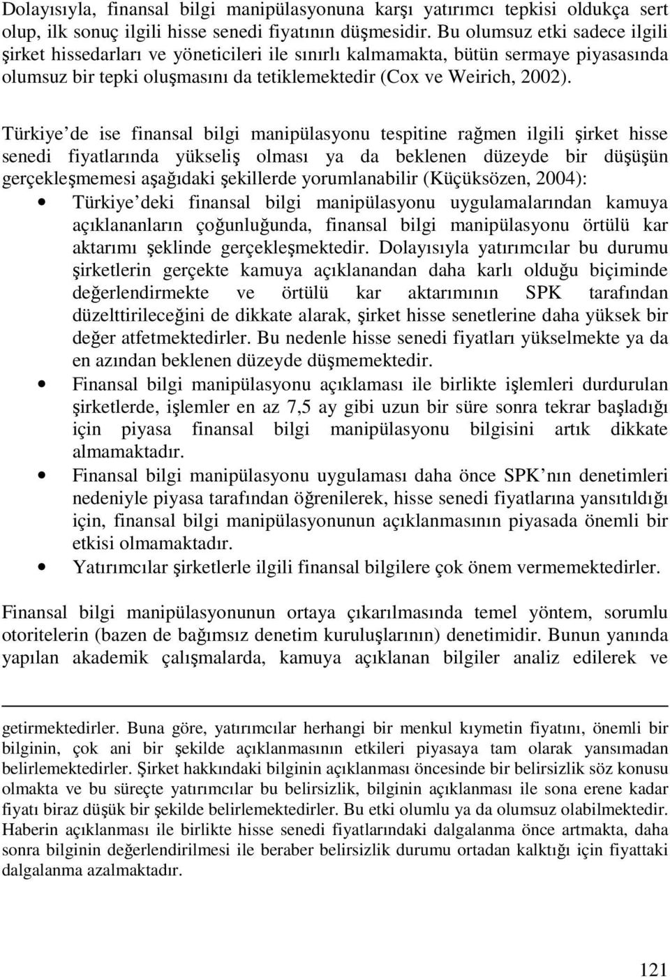 Türkiye de ise finansal bilgi manipülasyonu tespitine rağmen ilgili şirket hisse senedi fiyatlarında yükseliş olması ya da beklenen düzeyde bir düşüşün gerçekleşmemesi aşağıdaki şekillerde