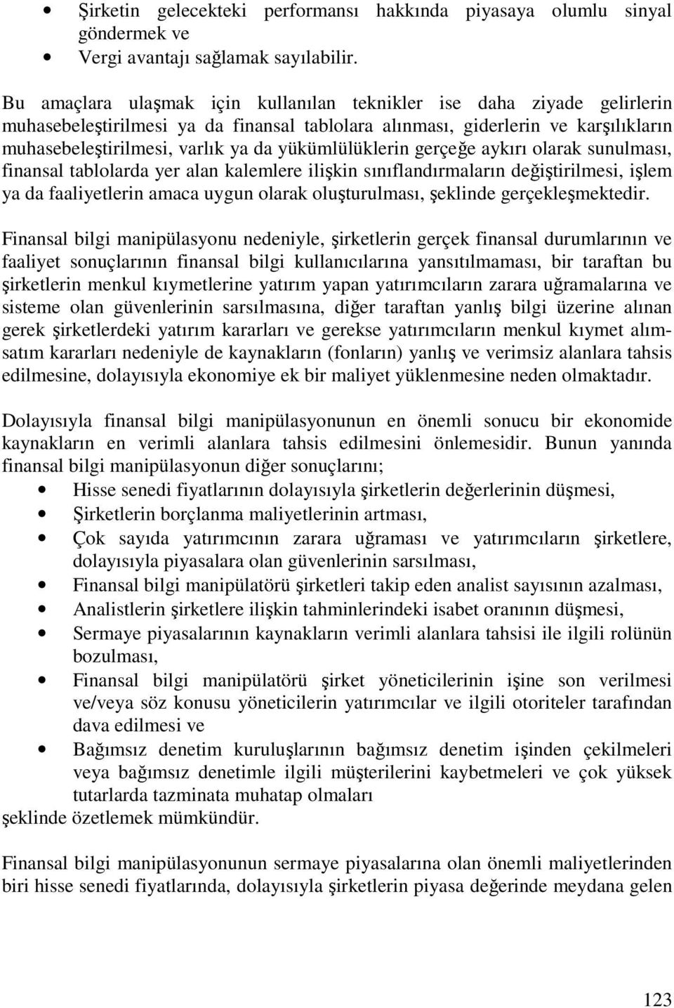 yükümlülüklerin gerçeğe aykırı olarak sunulması, finansal tablolarda yer alan kalemlere ilişkin sınıflandırmaların değiştirilmesi, işlem ya da faaliyetlerin amaca uygun olarak oluşturulması, şeklinde