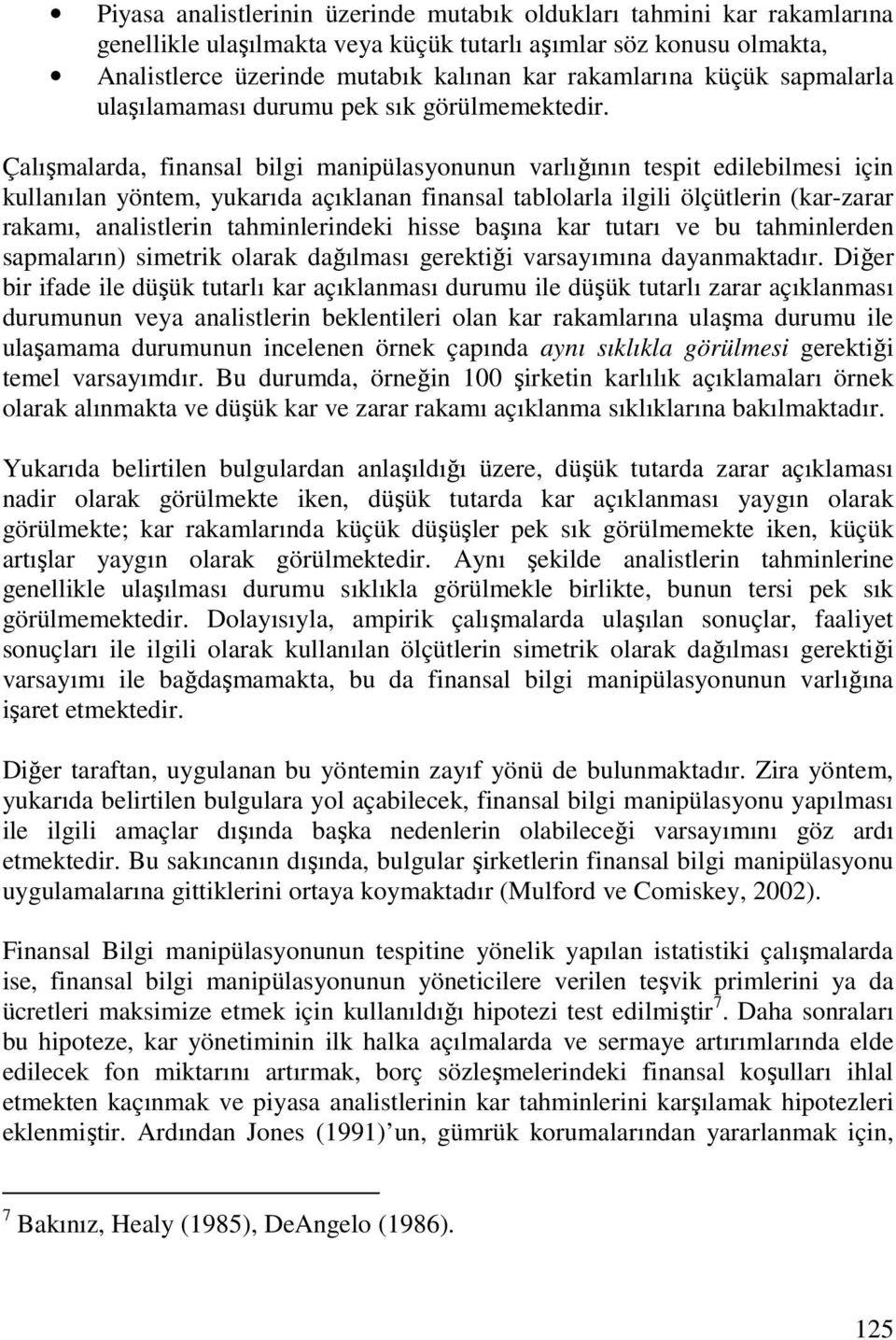 Çalışmalarda, finansal bilgi manipülasyonunun varlığının tespit edilebilmesi için kullanılan yöntem, yukarıda açıklanan finansal tablolarla ilgili ölçütlerin (kar-zarar rakamı, analistlerin