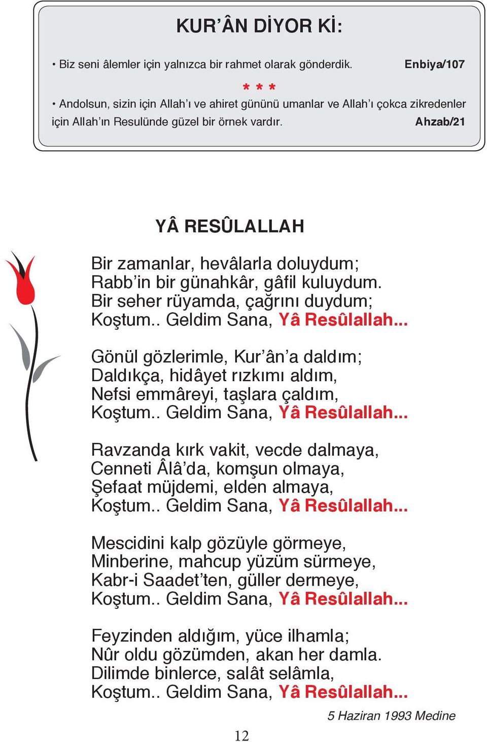 Ahzab/21 YÂ RESÛLALLAH Bir zamanlar, hevâlarla doluydum; Rabb in bir günahkâr, gâfil kuluydum. Bir seher rüyamda, çağrını duydum; Koştum.. Geldim Sana, Yâ Resûlallah.