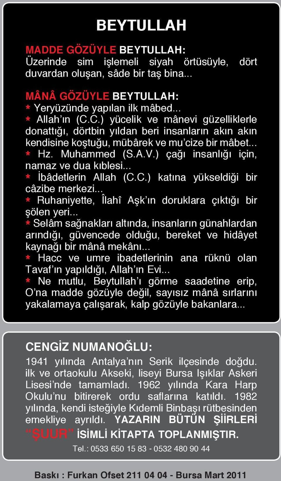 ) çağı insanlığı için, namaz ve dua kıblesi... * İbâdetlerin Allah (C.C.) katına yükseldiği bir câzibe merkezi... * Ruhaniyette, Îlahî Aşk ın doruklara çıktığı bir şölen yeri.