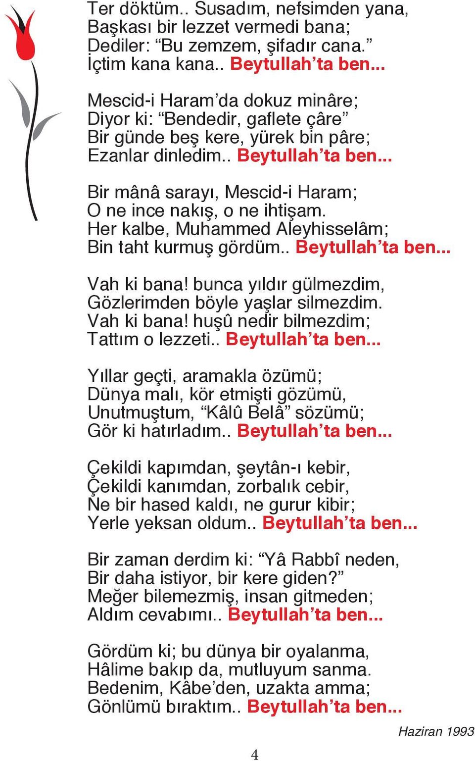 .. Bir mânâ sarayı, Mescid-i Haram; O ne ince nakış, o ne ihtişam. Her kalbe, Muhammed Aleyhisselâm; Bin taht kurmuş gördüm.. Beytullah ta ben... Vah ki bana!