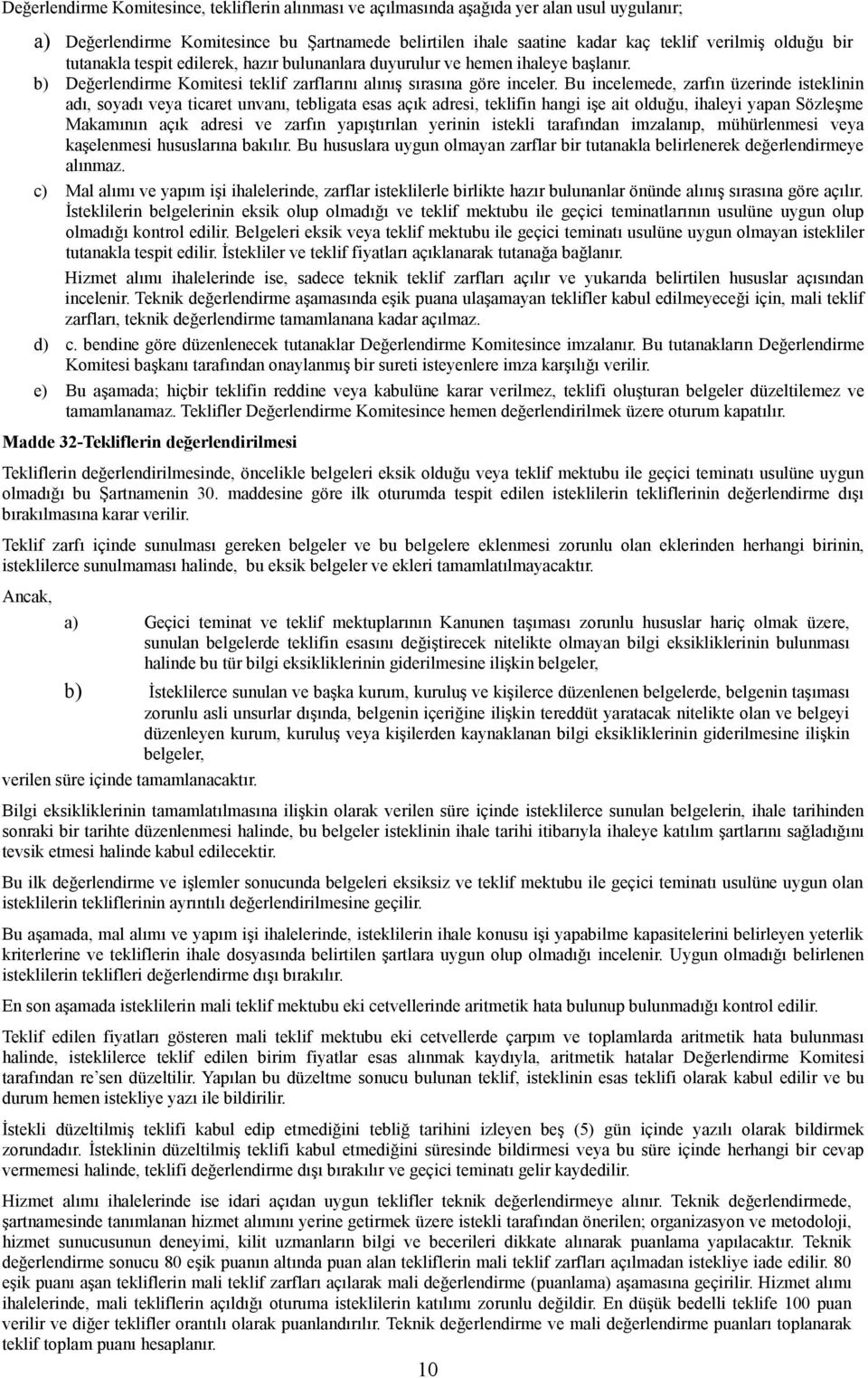 Bu incelemede, zarfın üzerinde isteklinin adı, soyadı veya ticaret unvanı, tebligata esas açık adresi, teklifin hangi işe ait olduğu, ihaleyi yapan Sözleşme Makamının açık adresi ve zarfın