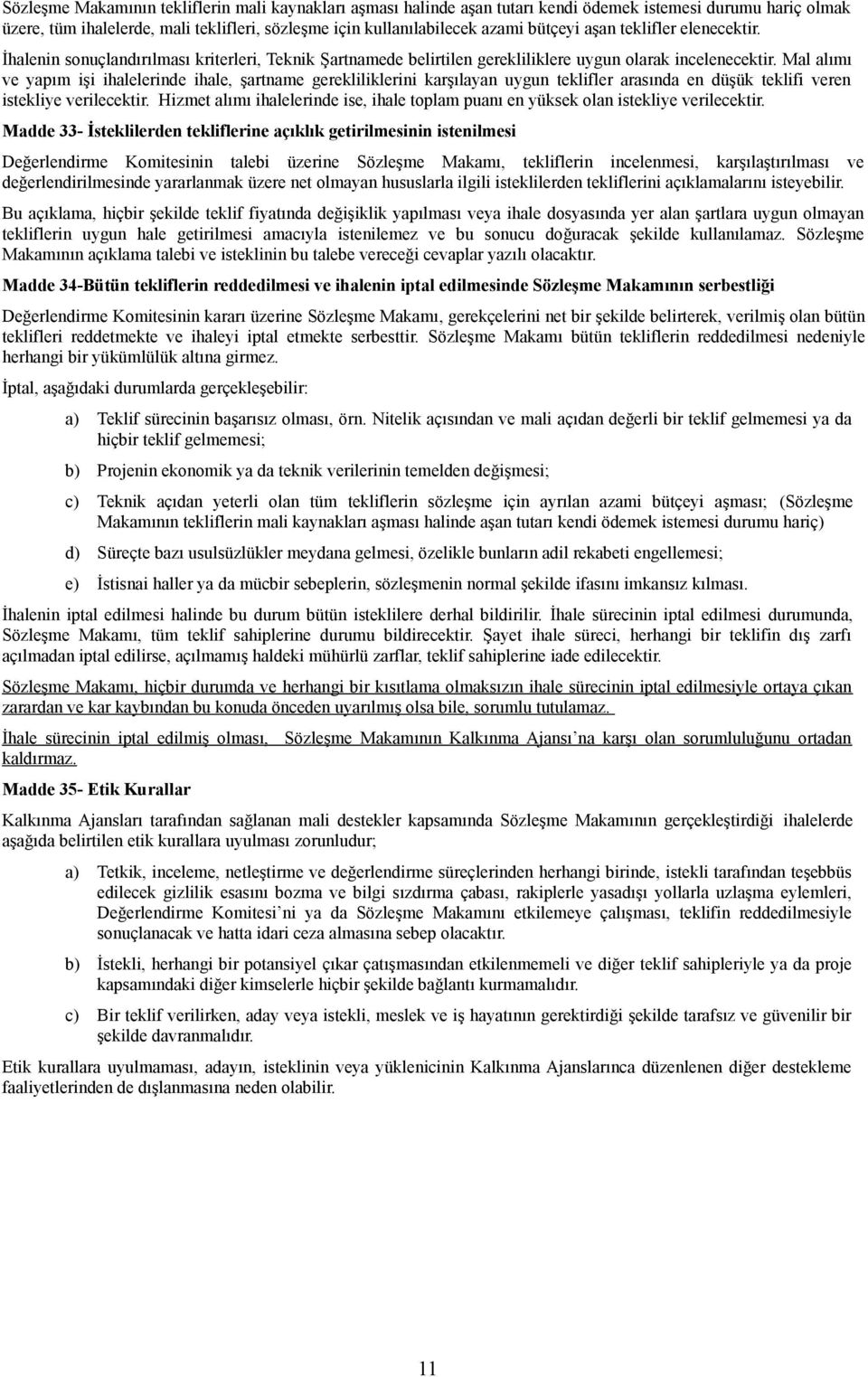 Mal alımı ve yapım işi ihalelerinde ihale, şartname gerekliliklerini karşılayan uygun teklifler arasında en düşük teklifi veren istekliye verilecektir.