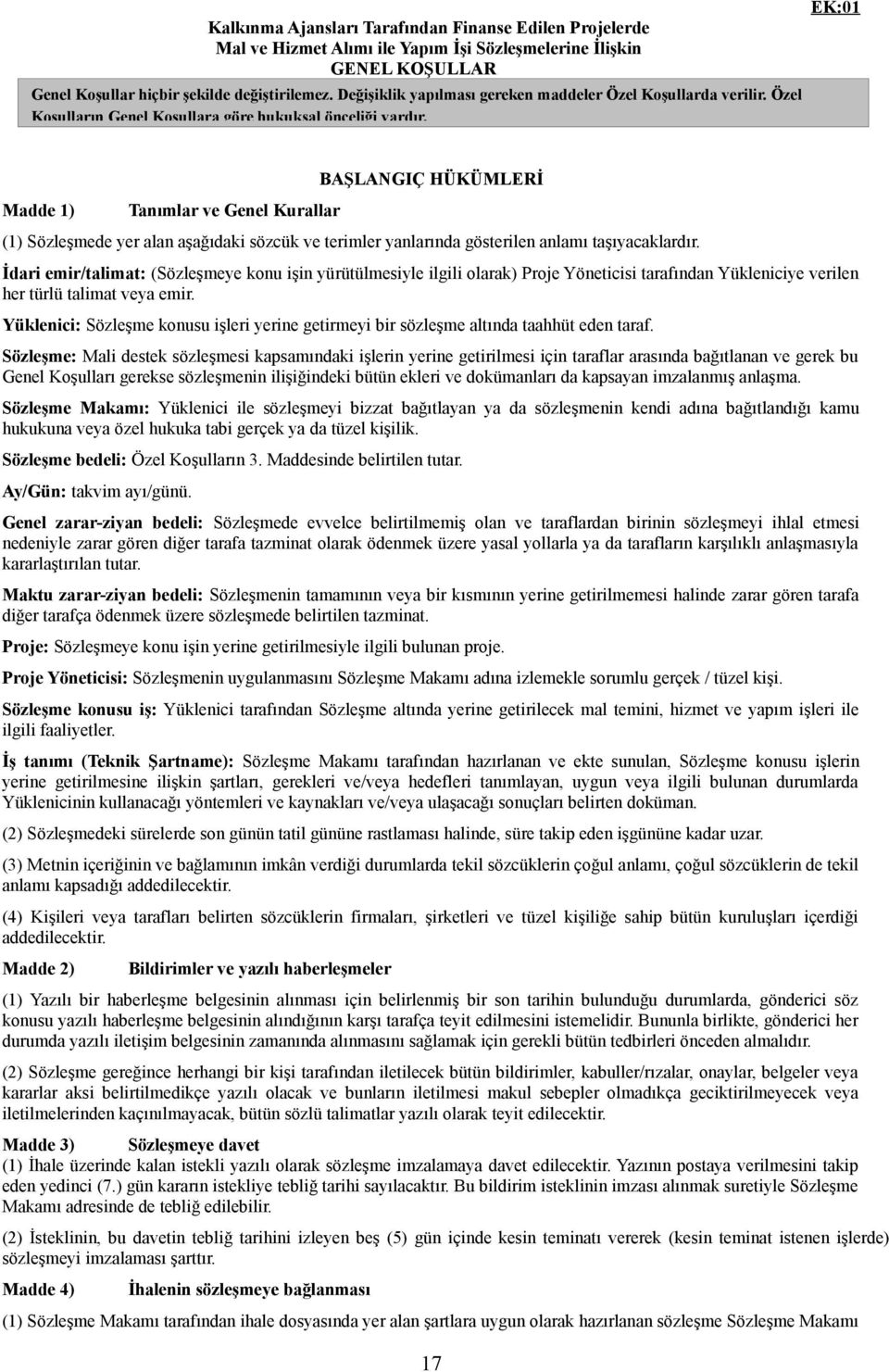 EK:01 Madde 1) Tanımlar ve Genel Kurallar BAŞLANGIÇ HÜKÜMLERİ (1) Sözleşmede yer alan aşağıdaki sözcük ve terimler yanlarında gösterilen anlamı taşıyacaklardır.