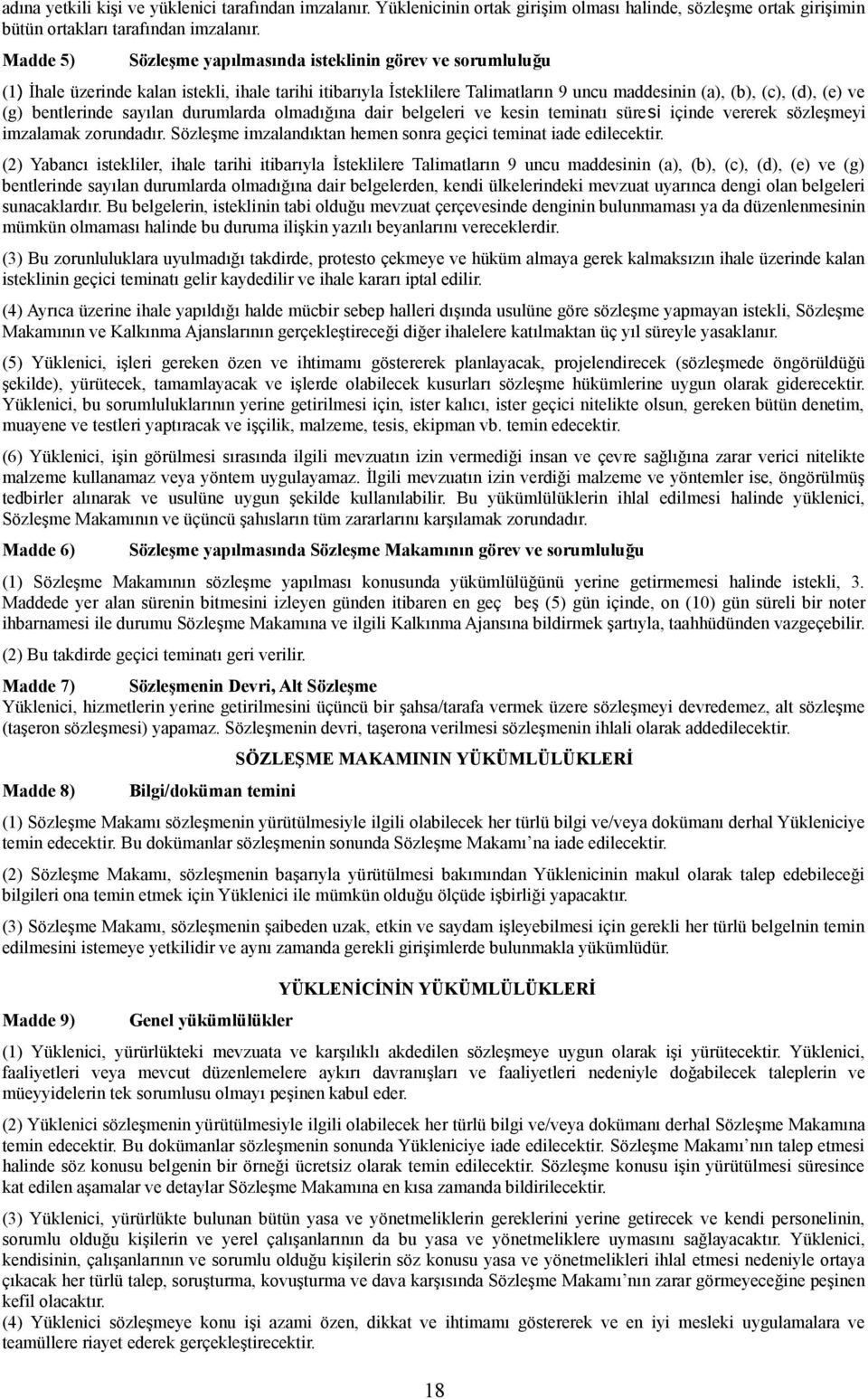 bentlerinde sayılan durumlarda olmadığına dair belgeleri ve kesin teminatı süresi içinde vererek sözleşmeyi imzalamak zorundadır. Sözleşme imzalandıktan hemen sonra geçici teminat iade edilecektir.