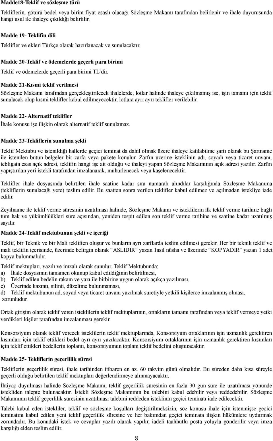 Madde 21-Kısmi teklif verilmesi Sözleşme Makamı tarafından gerçekleştirilecek ihalelerde, lotlar halinde ihaleye çıkılmamış ise, işin tamamı için teklif sunulacak olup kısmi teklifler kabul